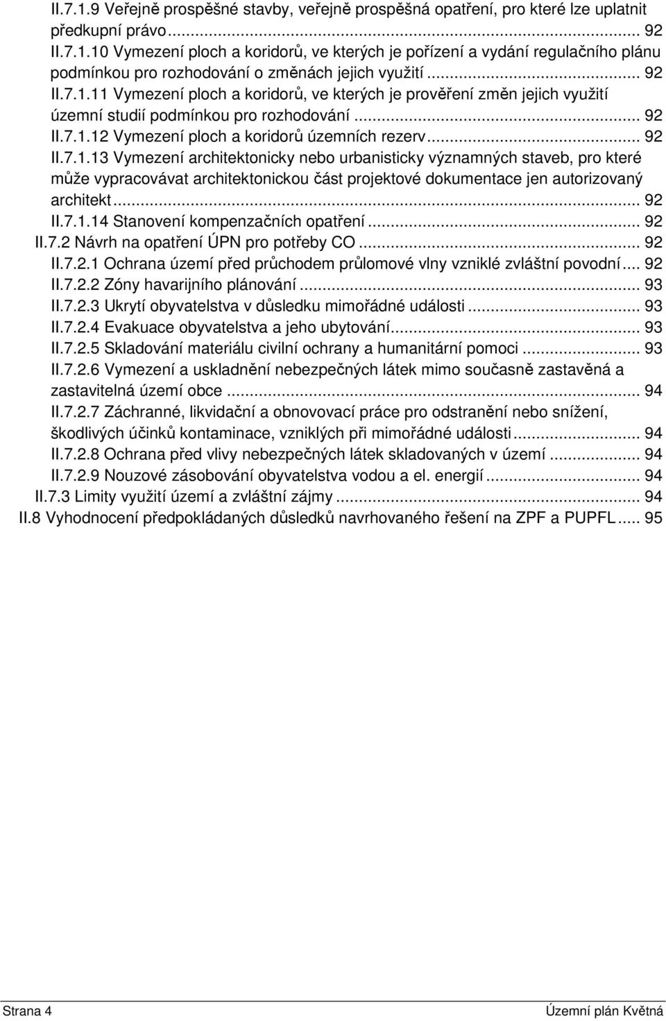 .. 92 II.7.1.14 Stanovení kompenzačních opatření... 92 II.7.2 Návrh na opatření ÚPN pro potřeby CO... 92 II.7.2.1 Ochrana území před průchodem průlomové vlny vzniklé zvláštní povodní... 92 II.7.2.2 Zóny havarijního plánování.