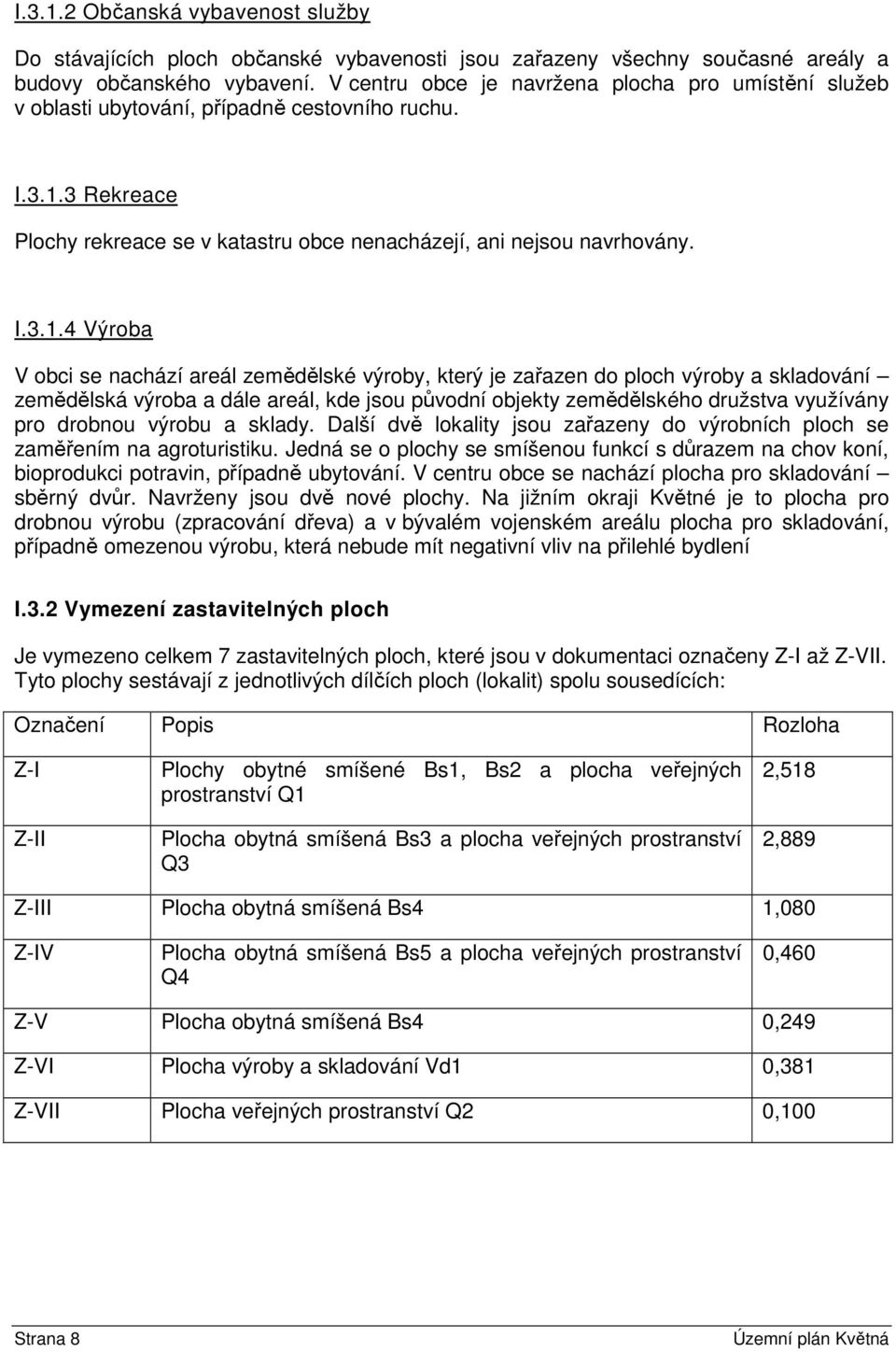 3 Rekreace Plochy rekreace se v katastru obce nenacházejí, ani nejsou navrhovány. I.3.1.