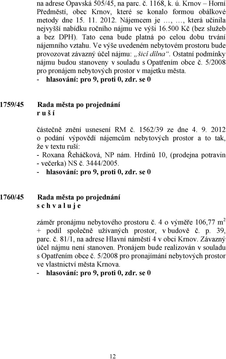 Ve výše uvedeném nebytovém prostoru bude provozovat závazný účel nájmu: šicí dílna. Ostatní podmínky nájmu budou stanoveny v souladu s Opatřením obce č.