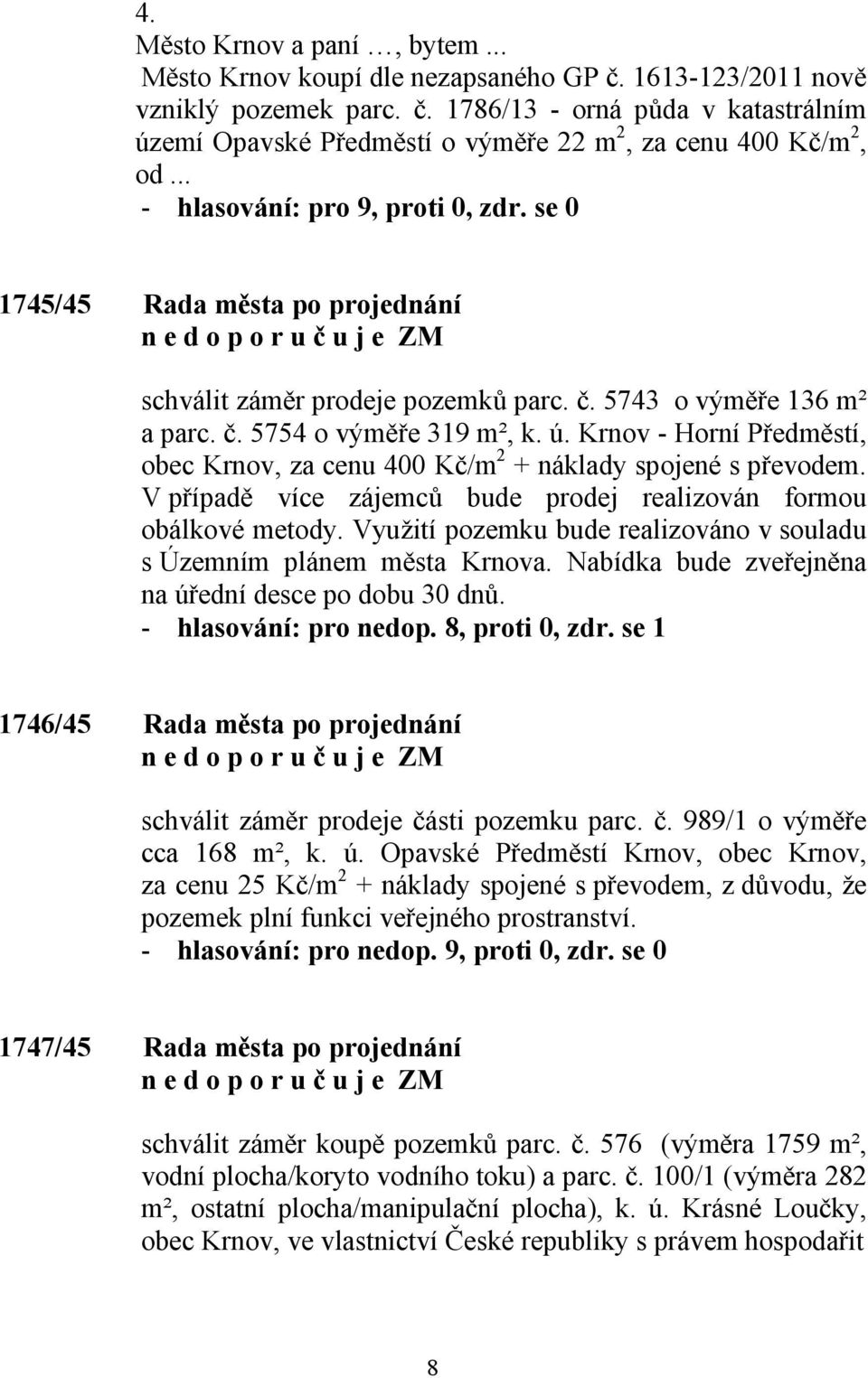 Krnov - Horní Předměstí, obec Krnov, za cenu 400 Kč/m 2 + náklady spojené s převodem. V případě více zájemců bude prodej realizován formou obálkové metody.