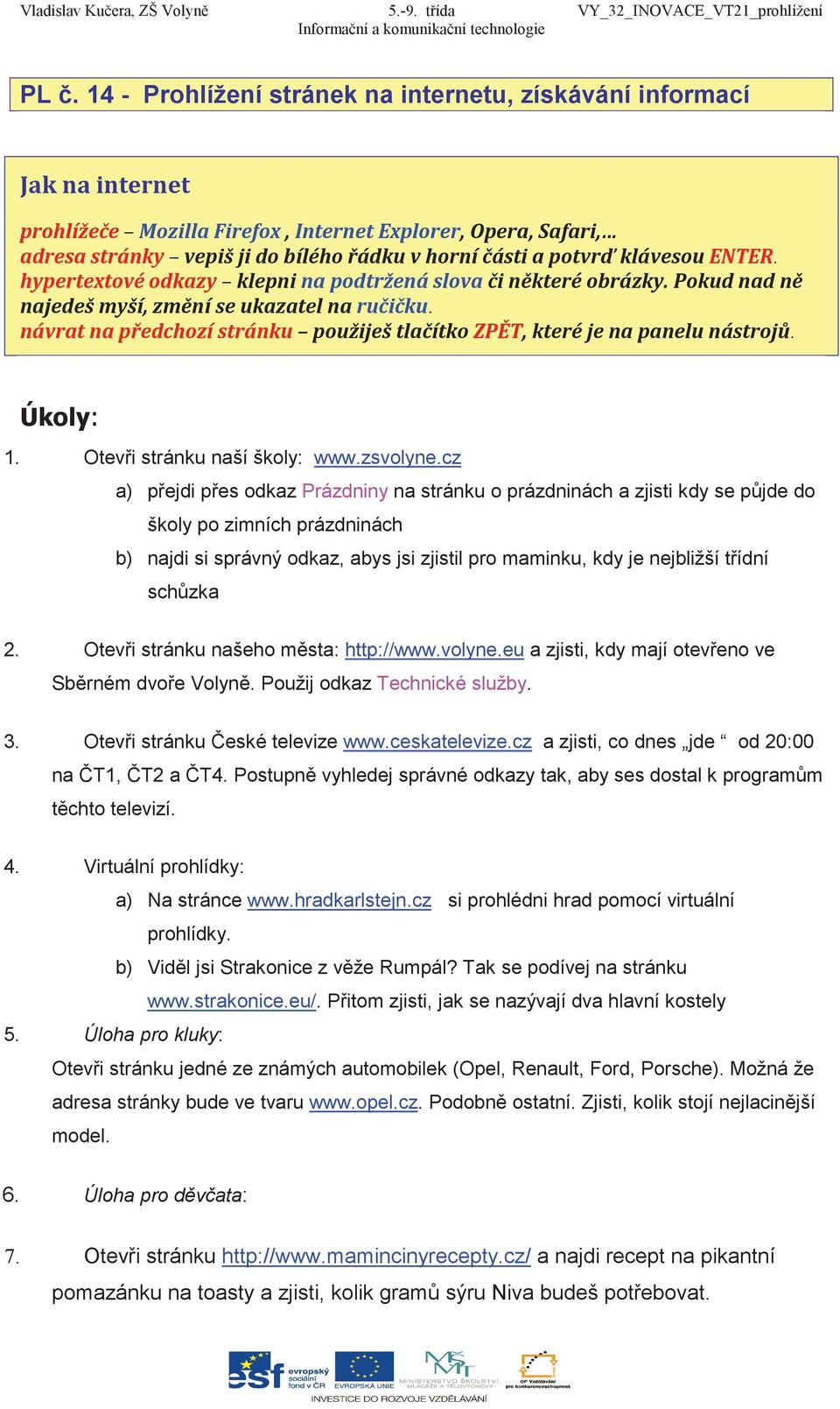 cz a) pejdi pes odkaz Prázdniny na stránku o prázdninách a zjisti kdy se pjde do školy po zimních prázdninách b) najdi si správný odkaz, abys jsi zjistil pro maminku, kdy je nejbližší tídní schzka 2.