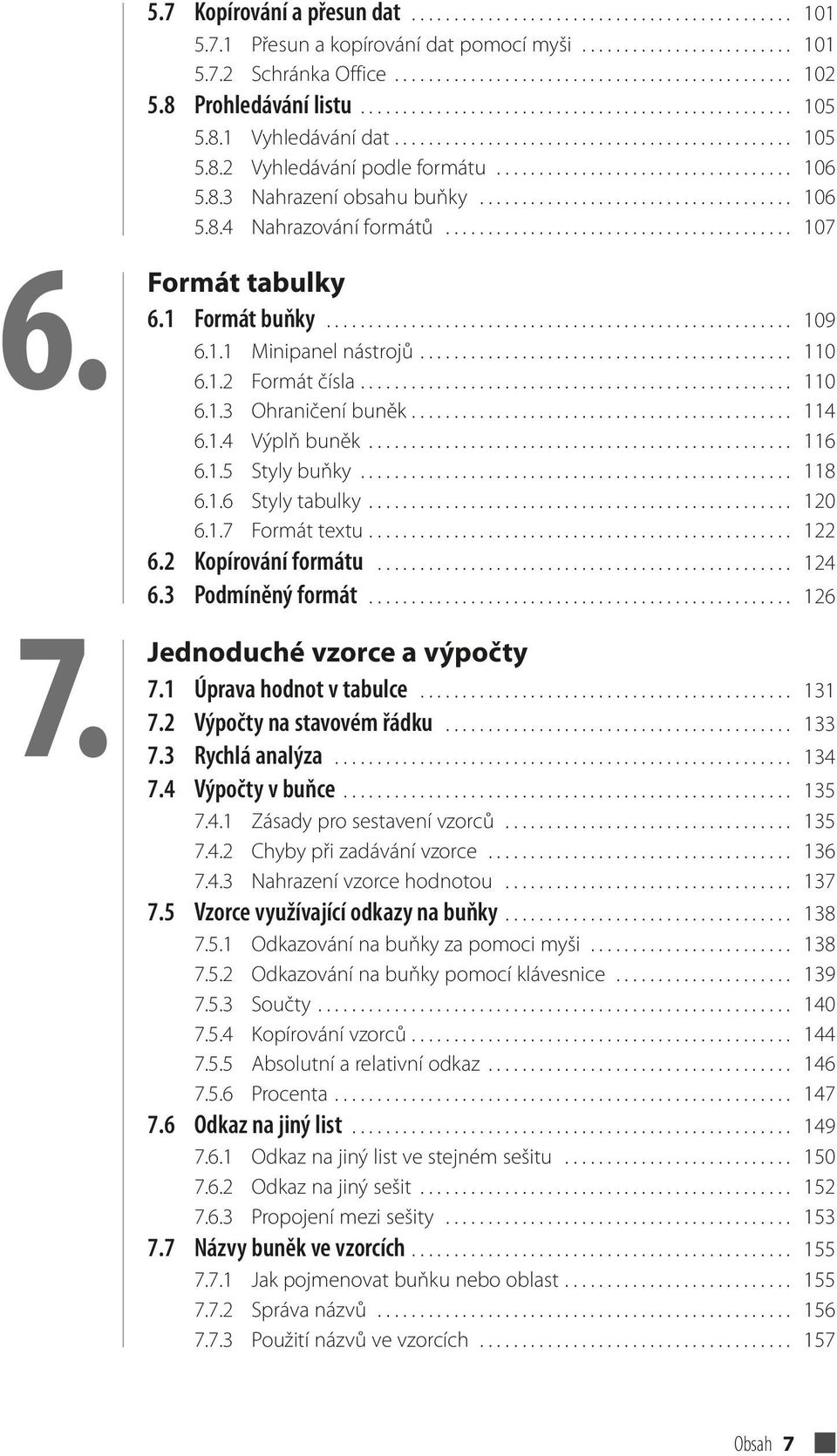 8.3 Nahrazení obsahu buňky..................................... 106 5.8.4 Nahrazování formátů......................................... 107 6. 7. Formát tabulky 6.1 Formát buňky....................................................... 109 6.