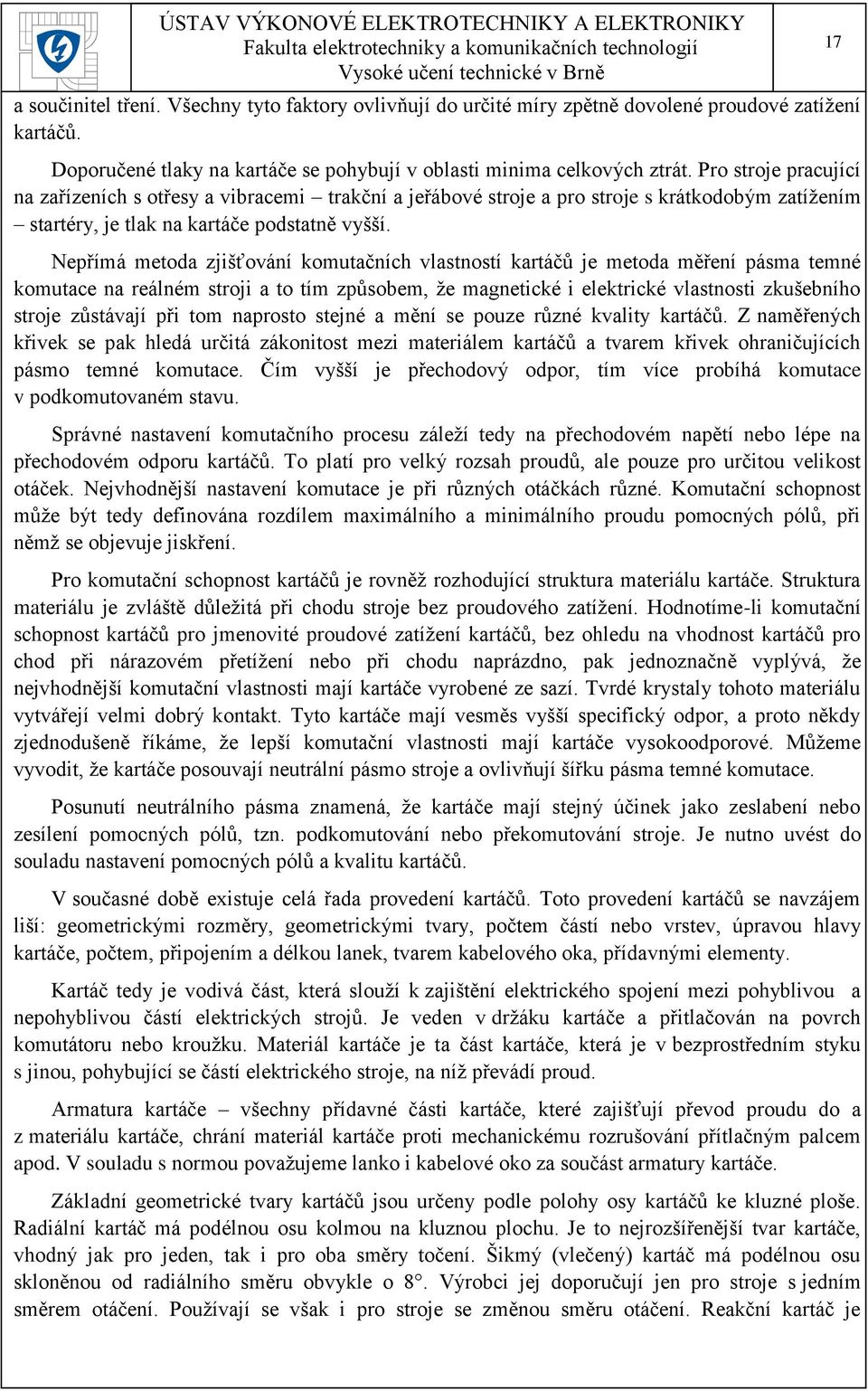 Nepřímá metoda zjišťování komutačních vlastností kartáčů je metoda měření pásma temné komutace na reálném stroji a to tím způsobem, že magnetické i elektrické vlastnosti zkušebního stroje zůstávají