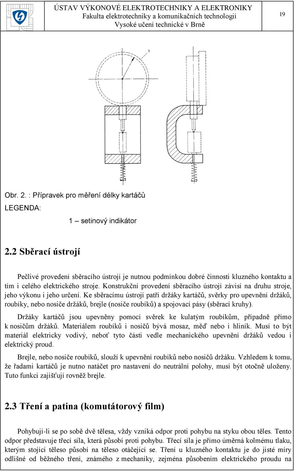 Konstrukční provedení sběracího ústrojí závisí na druhu stroje, jeho výkonu i jeho určení.