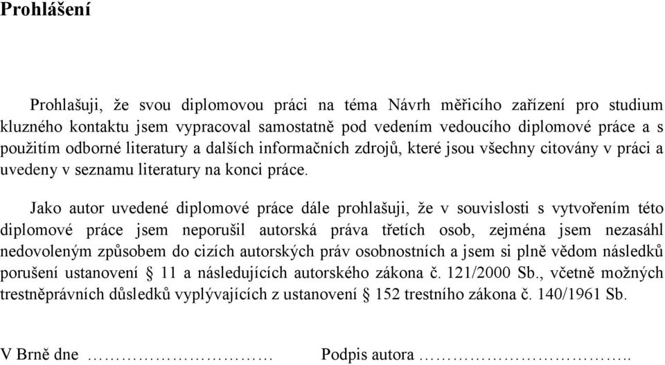 Jako autor uvedené diplomové práce dále prohlašuji, že v souvislosti s vytvořením této diplomové práce jsem neporušil autorská práva třetích osob, zejména jsem nezasáhl nedovoleným způsobem do