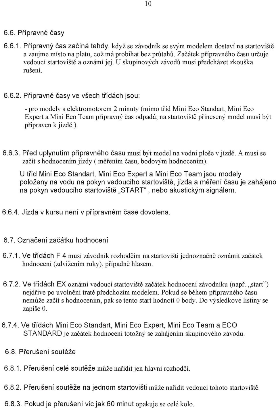 P ípravné asy ve všech t ídách jsou: - pro modely s elektromotorem 2 minuty (mimo t íd Mini Eco Standart, Mini Eco Expert a Mini Eco Team p ípravný as odpadá; na startovišt p inesený model musí být p