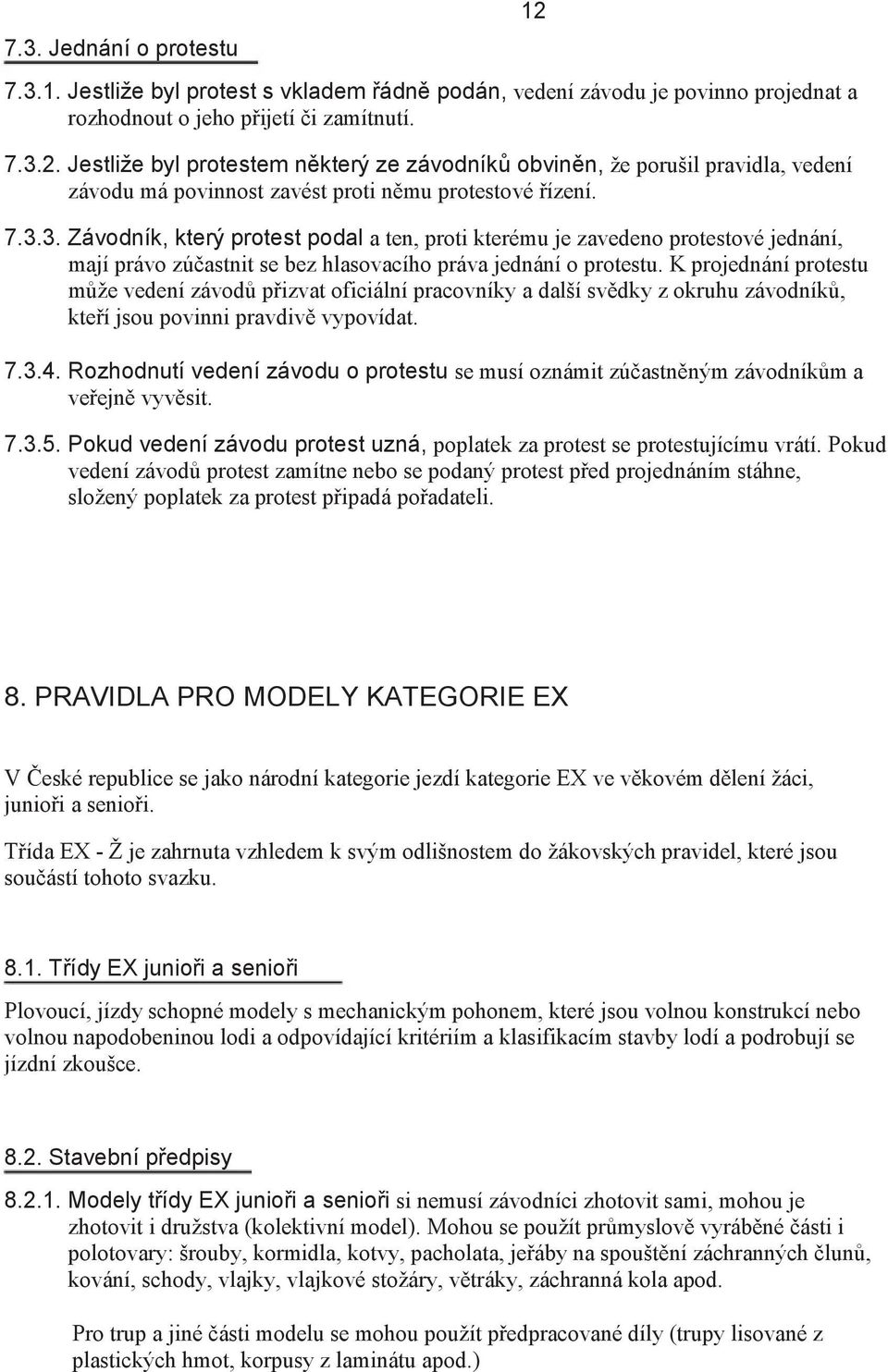 3. Závodník, který protest podal a ten, proti kterému je zavedeno protestové jednání, mají právo zú astnit se bez hlasovacího práva jednání o protestu.