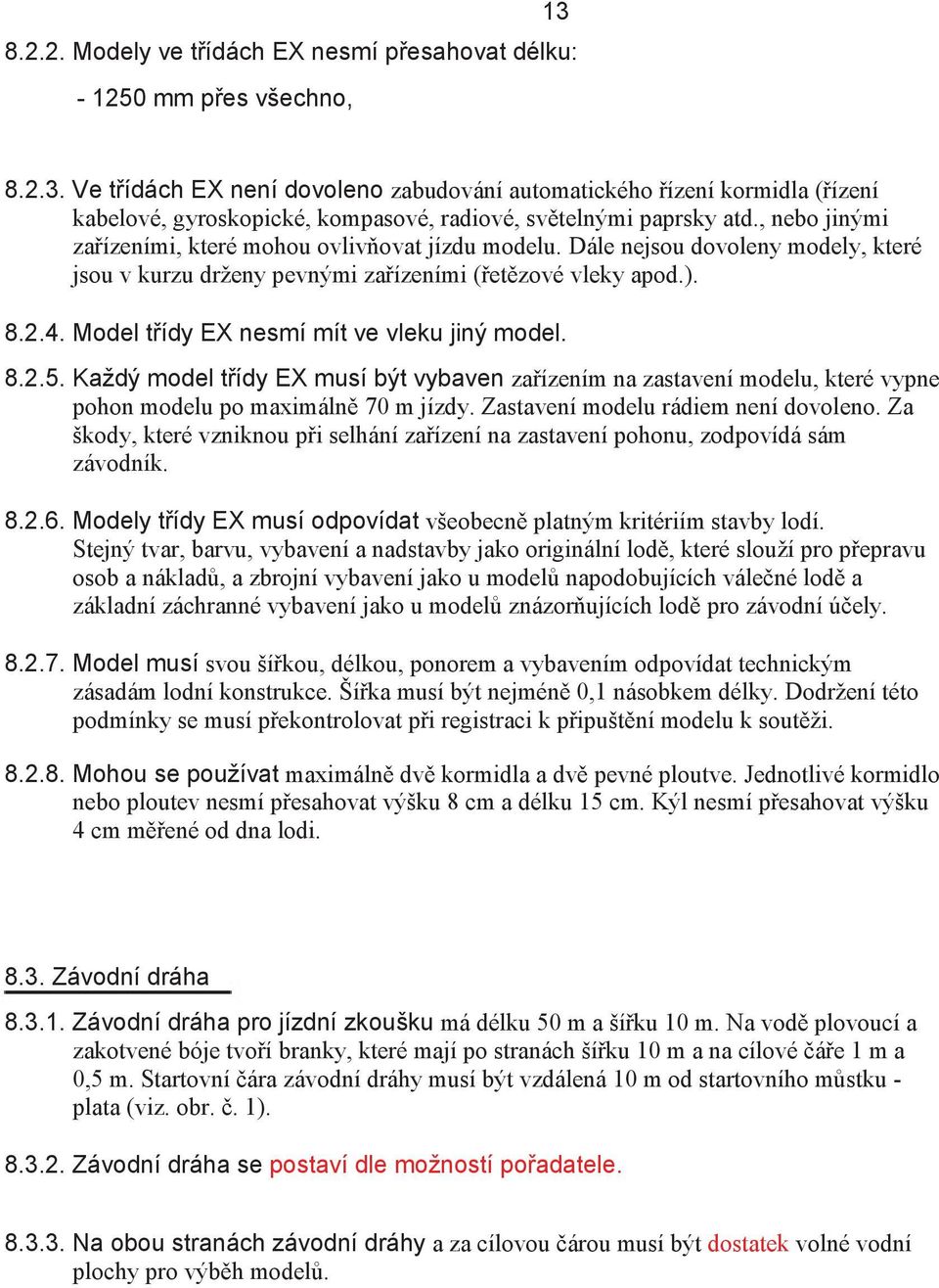 Model t ídy EX nesmí mít ve vleku jiný model. 8.2.5. Každý model t ídy EX musí být vybaven za ízením na zastavení modelu, které vypne pohon modelu po maximáln 70 m jízdy.