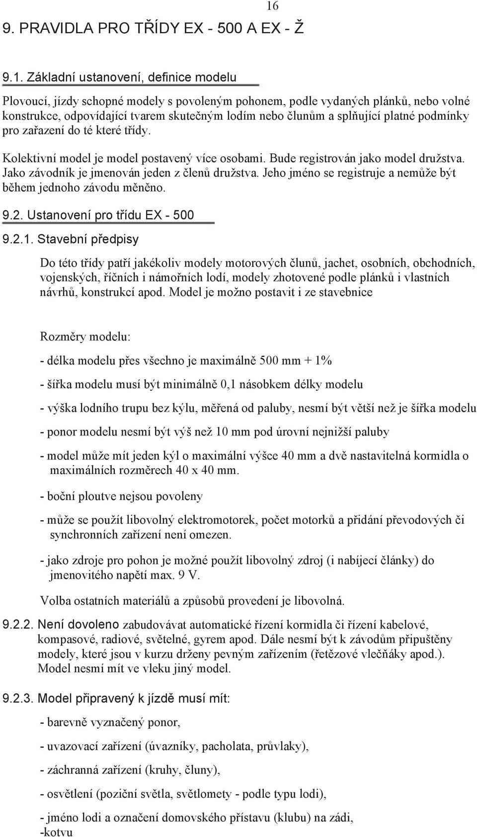 Jako závodník je jmenován jeden z len družstva. Jeho jméno se registruje a nem že být b hem jednoho závodu m n no. 9.2. Ustanovení pro t ídu EX - 500 9.2.1.