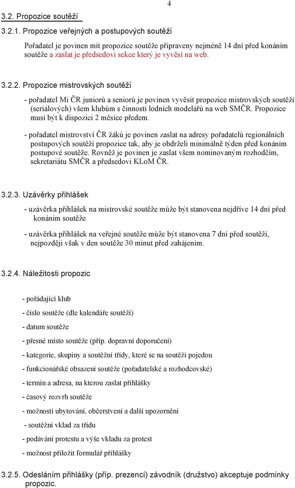 2. Propozice mistrovských sout ží - po adatel Mi R junior a senior je povinen vyv sit propozice mistrovských sout ží (seriálových) všem klub m s inností lodních modelá na web SM R.