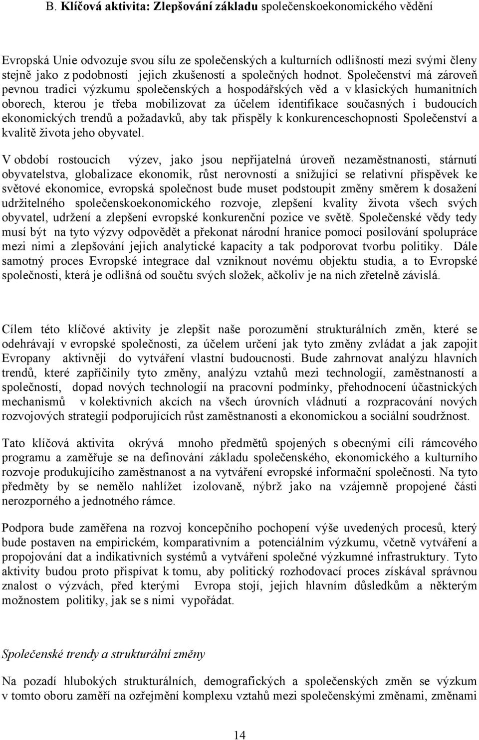 Společenství má zároveň pevnou tradici výzkumu společenských a hospodářských věd a v klasických humanitních oborech, kterou je třeba mobilizovat za účelem identifikace současných i budoucích