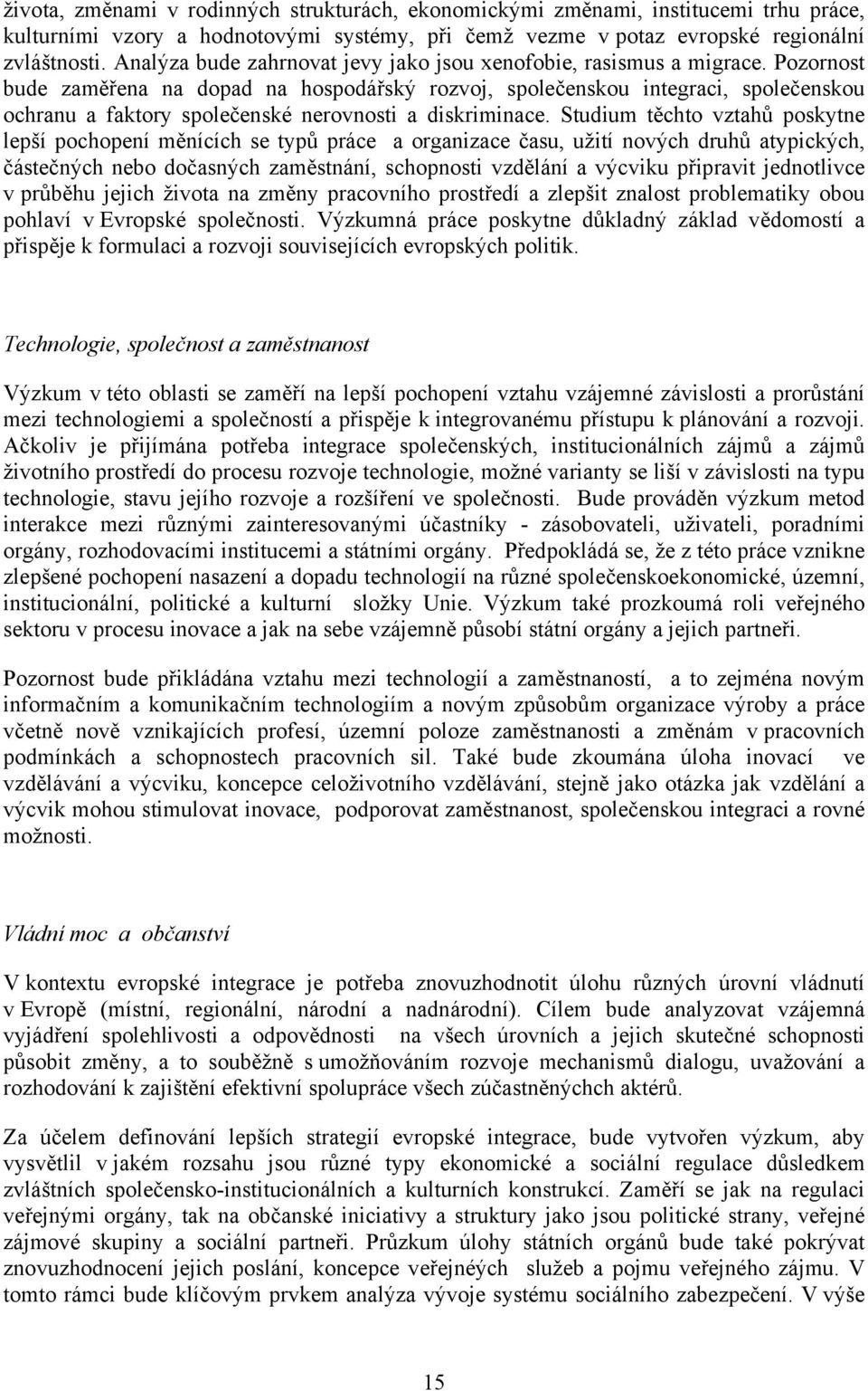 Pozornost bude zaměřena na dopad na hospodářský rozvoj, společenskou integraci, společenskou ochranu a faktory společenské nerovnosti a diskriminace.