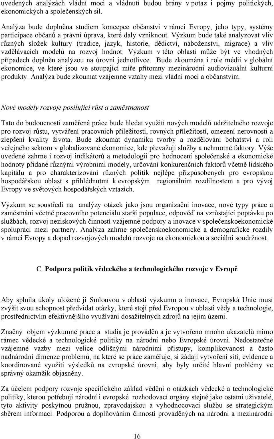 Výzkum bude také analyzovat vliv různých složek kultury (tradice, jazyk, historie, dědictví, náboženství, migrace) a vliv vzdělávacích modelů na rozvoj hodnot.