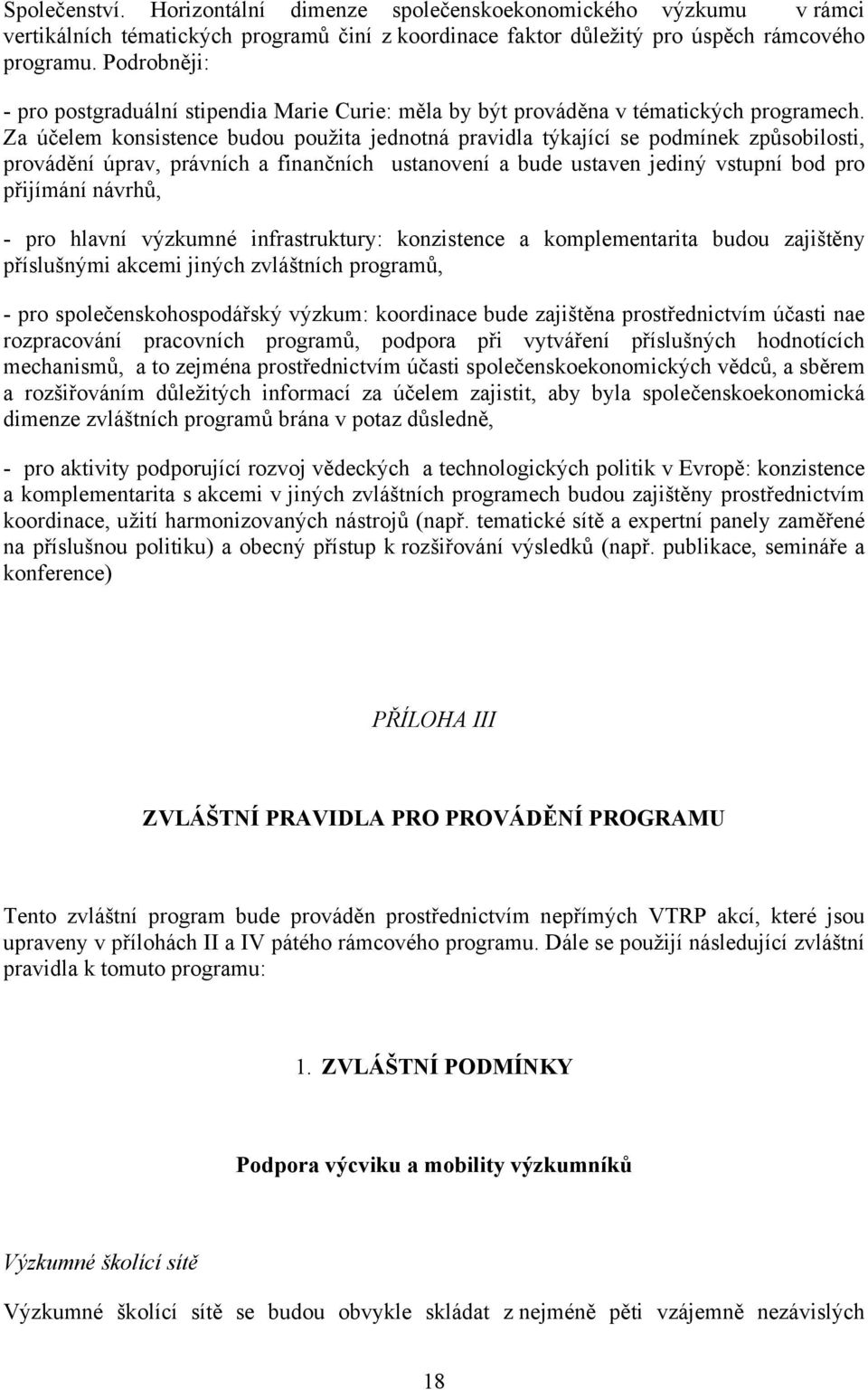 Za účelem konsistence budou použita jednotná pravidla týkající se podmínek způsobilosti, provádění úprav, právních a finančních ustanovení a bude ustaven jediný vstupní bod pro přijímání návrhů, -