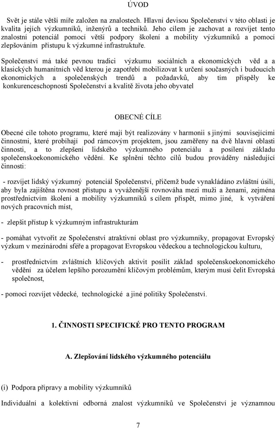 Společenství má také pevnou tradici výzkumu sociálních a ekonomických věd a a klasických humanitních věd kterou je zapotřebí mobilizovat k určení současných i budoucích ekonomických a společenských