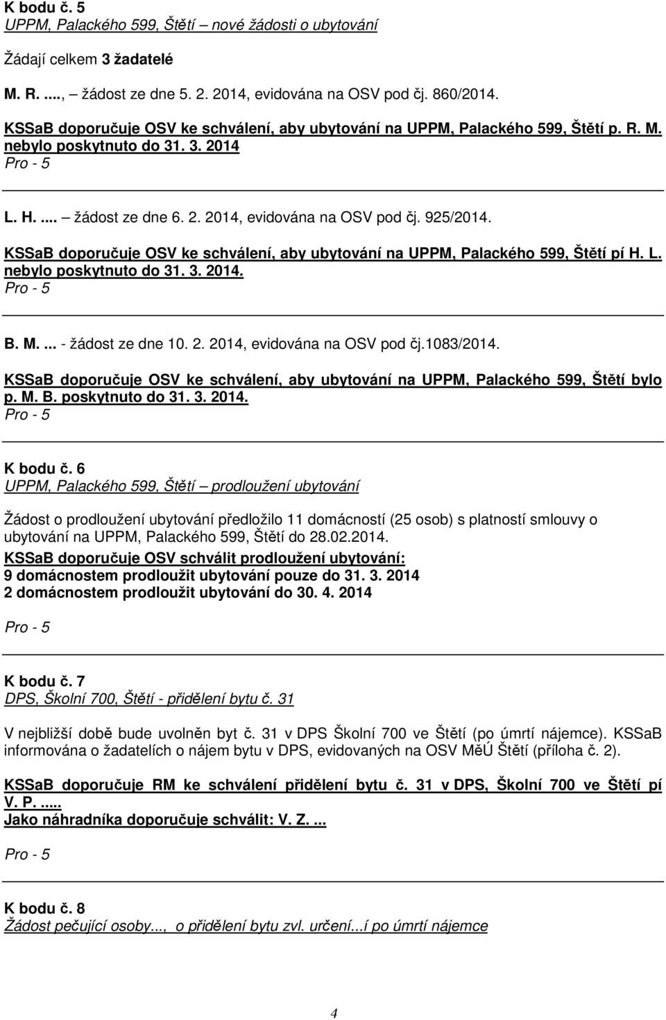 KSSaB doporučuje OSV ke schválení, aby ubytování na UPPM, Palackého 599, Štětí pí H. L. nebylo poskytnuto do 31. 3. 2014. B. M.... - žádost ze dne 10. 2. 2014, evidována na OSV pod čj.1083/2014.