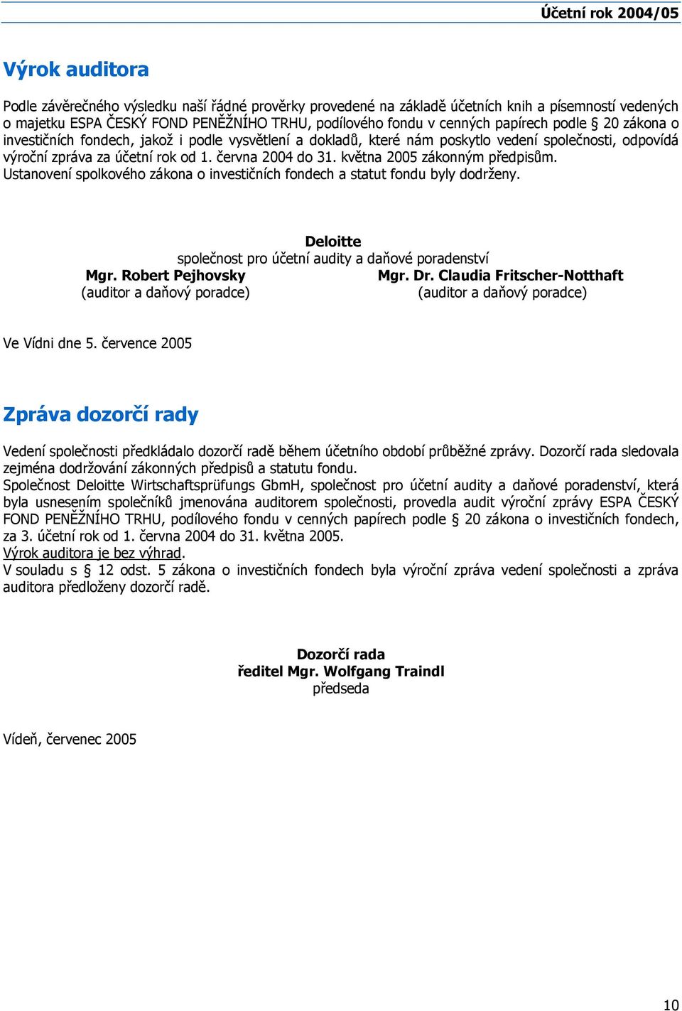 května 2005 zákonným předpisům. Ustanovení spolkového zákona o investičních fondech a statut fondu byly dodrženy. Mgr.