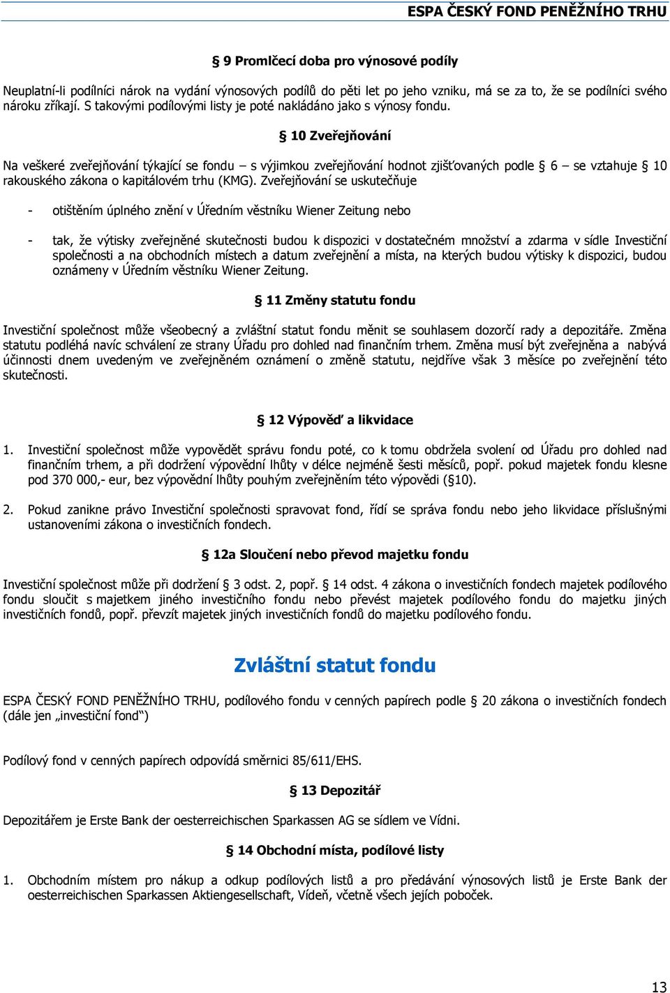 10 Zveřejňování Na veškeré zveřejňování týkající se fondu s výjimkou zveřejňování hodnot zjišťovaných podle 6 se vztahuje 10 rakouského zákona o kapitálovém trhu (KMG).