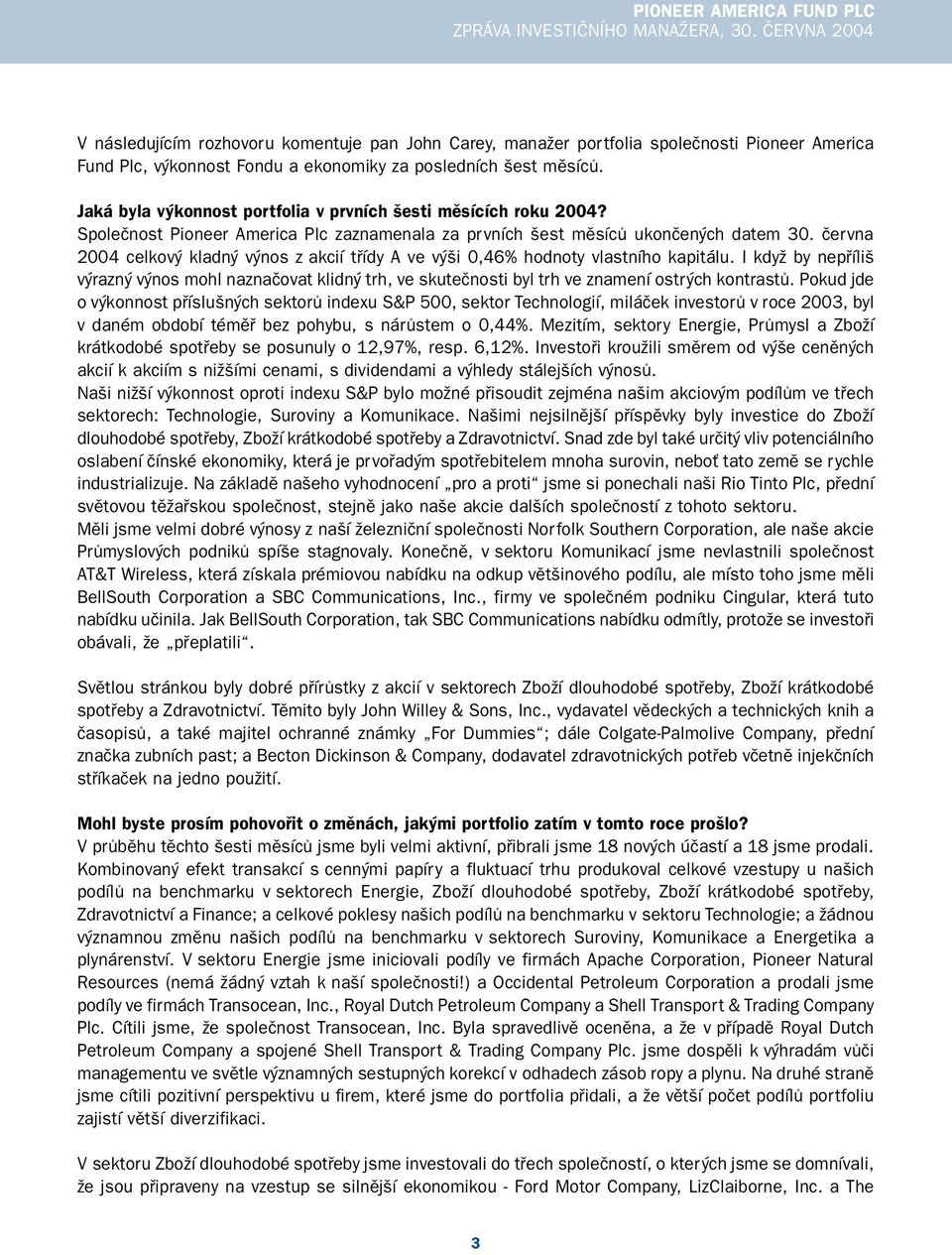 Jaká byla výkonnost portfolia v prvních šesti měsících roku 2004? Společnost Pioneer America Plc zaznamenala za prvních šest měsíců ukončených datem 30.