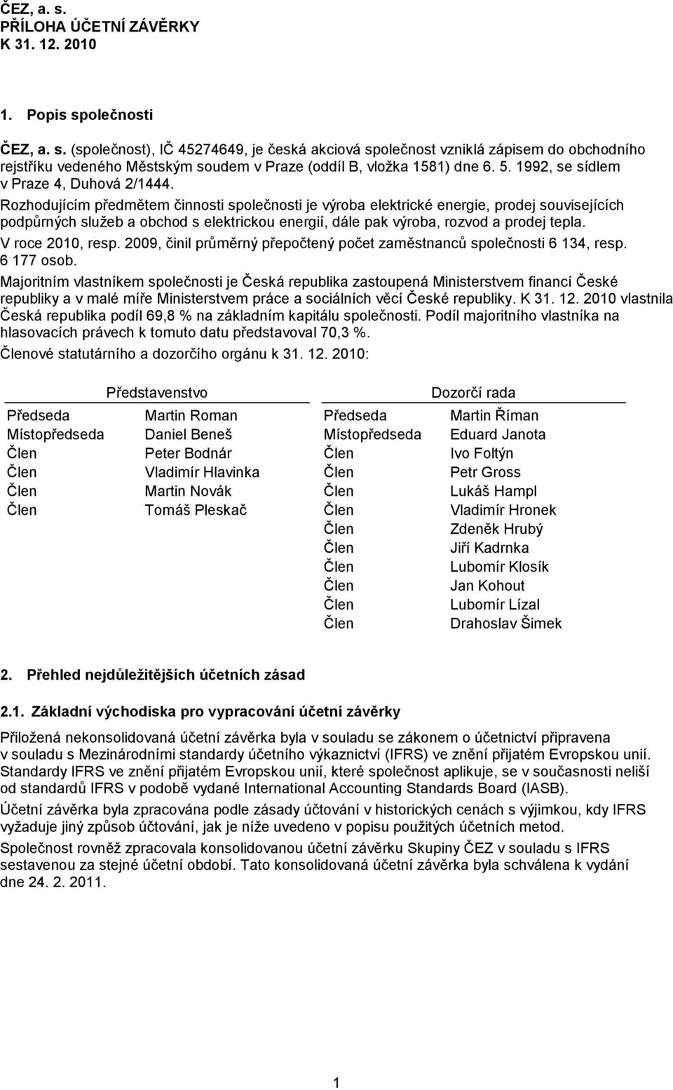 Rozhodujícím předmětem činnosti společnosti je výroba elektrické energie, prodej souvisejících podpůrných sluţeb a obchod s elektrickou energií, dále pak výroba, rozvod a prodej tepla.