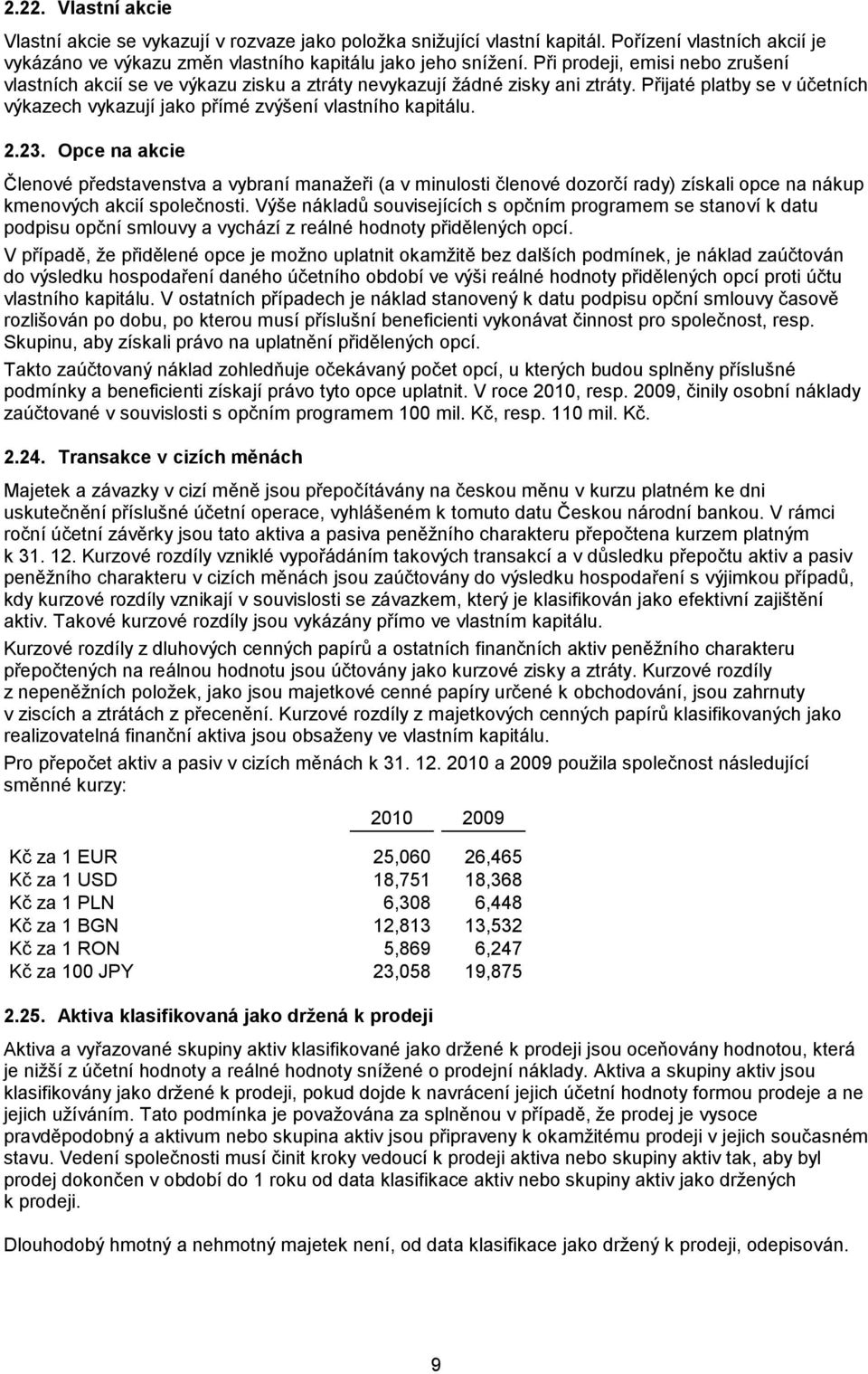 23. Opce na akcie Členové představenstva a vybraní manaţeři (a v minulosti členové dozorčí rady) získali opce na nákup kmenových akcií společnosti.