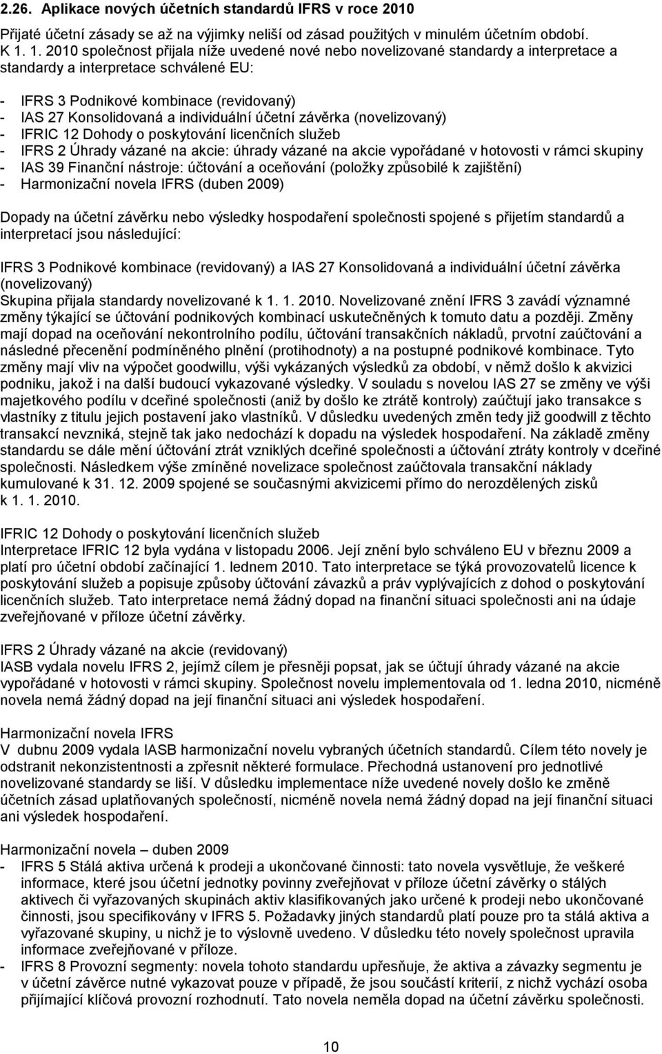 individuální účetní závěrka (novelizovaný) - IFRIC 12 Dohody o poskytování licenčních sluţeb - IFRS 2 Úhrady vázané na akcie: úhrady vázané na akcie vypořádané v hotovosti v rámci skupiny - IAS 39