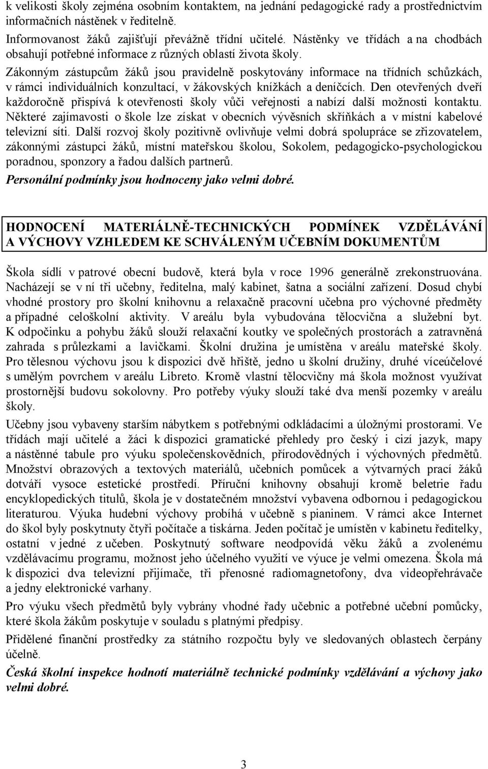 Zákonným zástupcům žáků jsou pravidelně poskytovány informace na třídních schůzkách, v rámci individuálních konzultací, v žákovských knížkách a deníčcích.