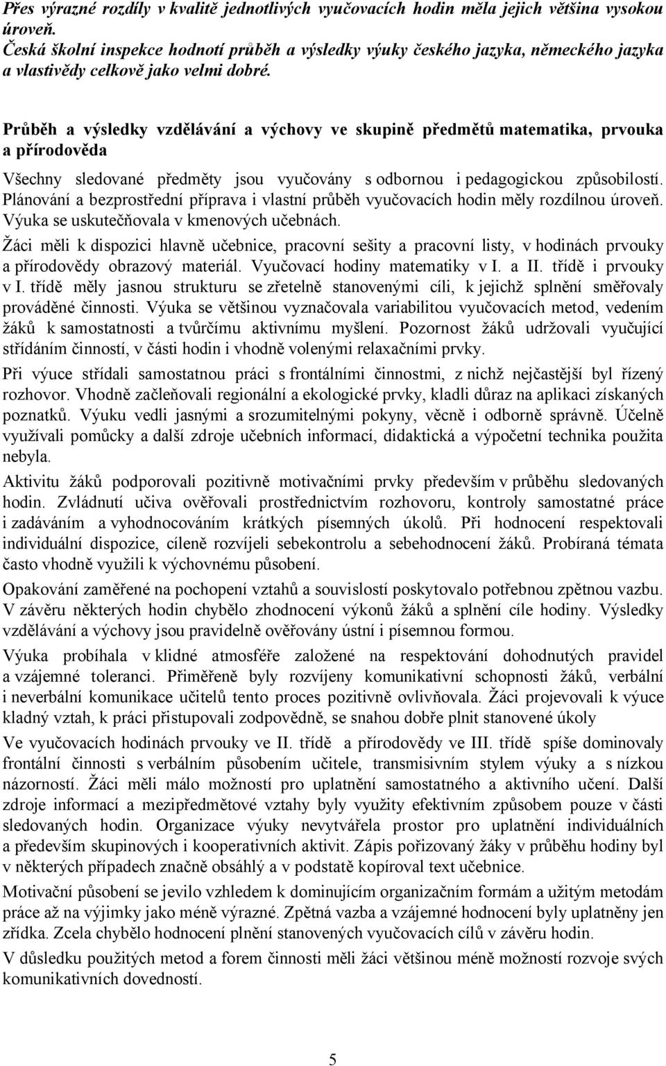 Průběh a výsledky vzdělávání a výchovy ve skupině předmětů matematika, prvouka a přírodověda Všechny sledované předměty jsou vyučovány s odbornou i pedagogickou způsobilostí.