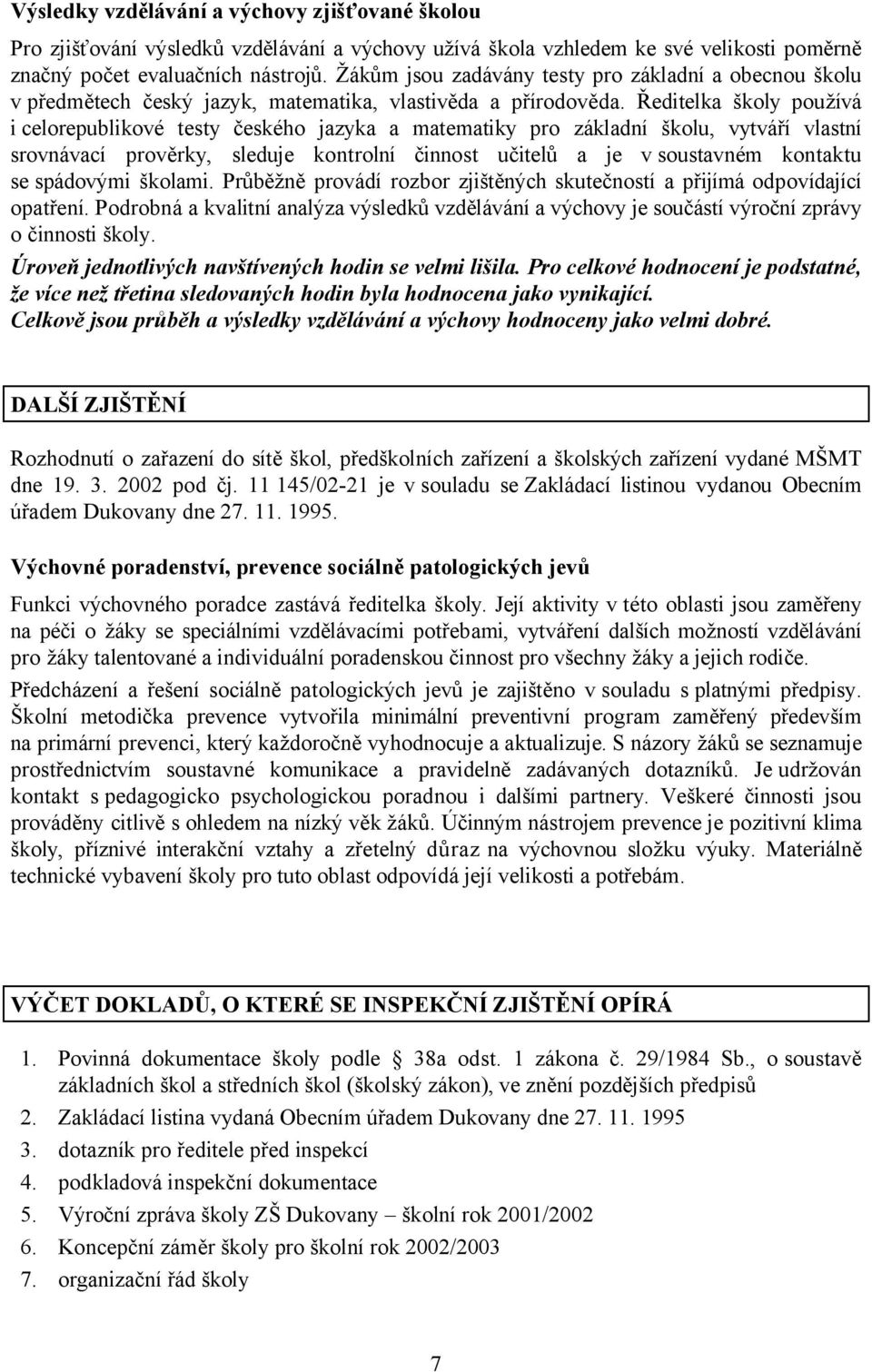 Ředitelka školy používá i celorepublikové testy českého jazyka a matematiky pro základní školu, vytváří vlastní srovnávací prověrky, sleduje kontrolní činnost učitelů a je v soustavném kontaktu se