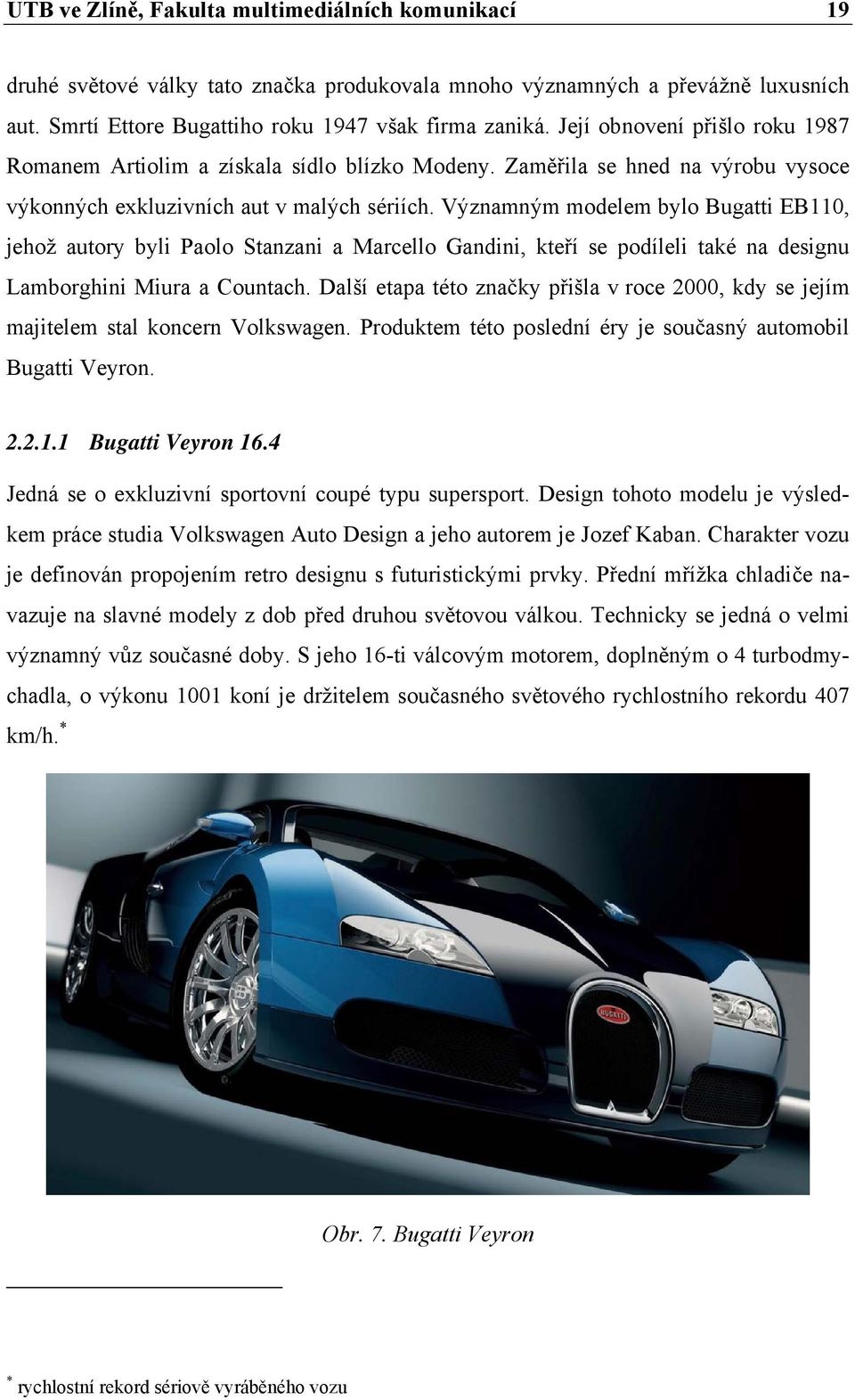 Významným modelem bylo Bugatti EB110, jehož autory byli Paolo Stanzani a Marcello Gandini, kteří se podíleli také na designu Lamborghini Miura a Countach.