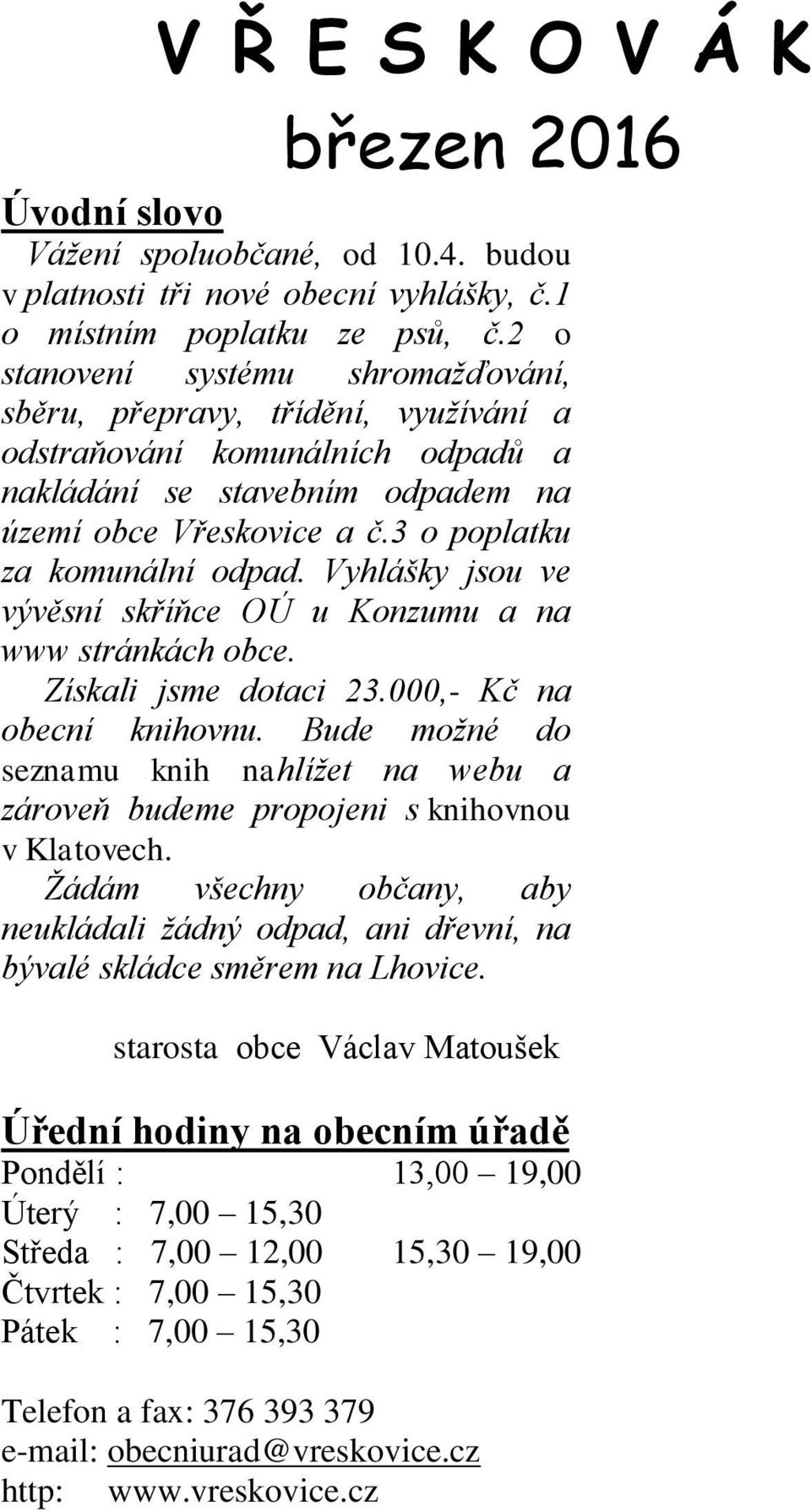 3 o poplatku za komunální odpad. Vyhlášky jsou ve vývěsní skříňce OÚ u Konzumu a na www stránkách obce. Získali jsme dotaci 23.000,- Kč na obecní knihovnu.