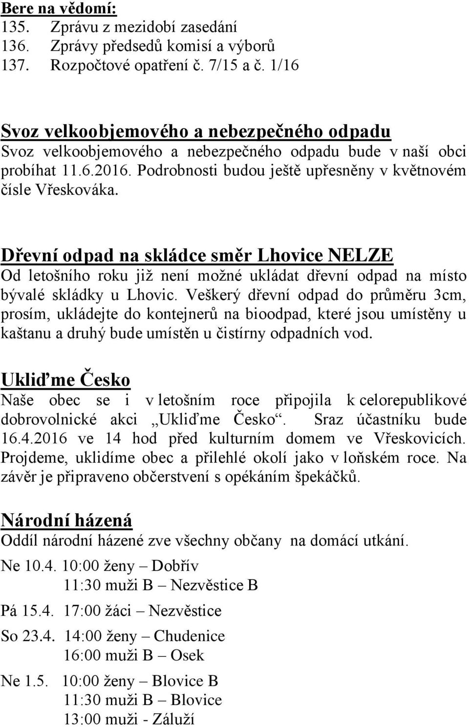 Dřevní odpad na skládce směr Lhovice NELZE Od letošního roku již není možné ukládat dřevní odpad na místo bývalé skládky u Lhovic.