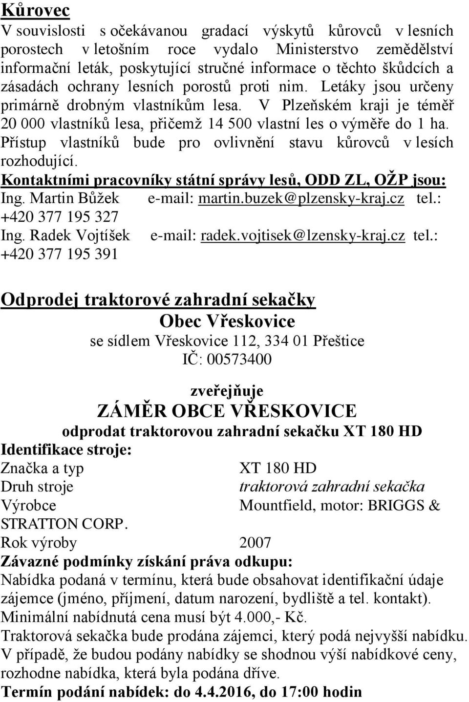 Přístup vlastníků bude pro ovlivnění stavu kůrovců v lesích rozhodující. Kontaktními pracovníky státní správy lesů, ODD ZL, OŽP jsou: Ing. Martin Bůžek e-mail: martin.buzek@plzensky-kraj.cz tel.