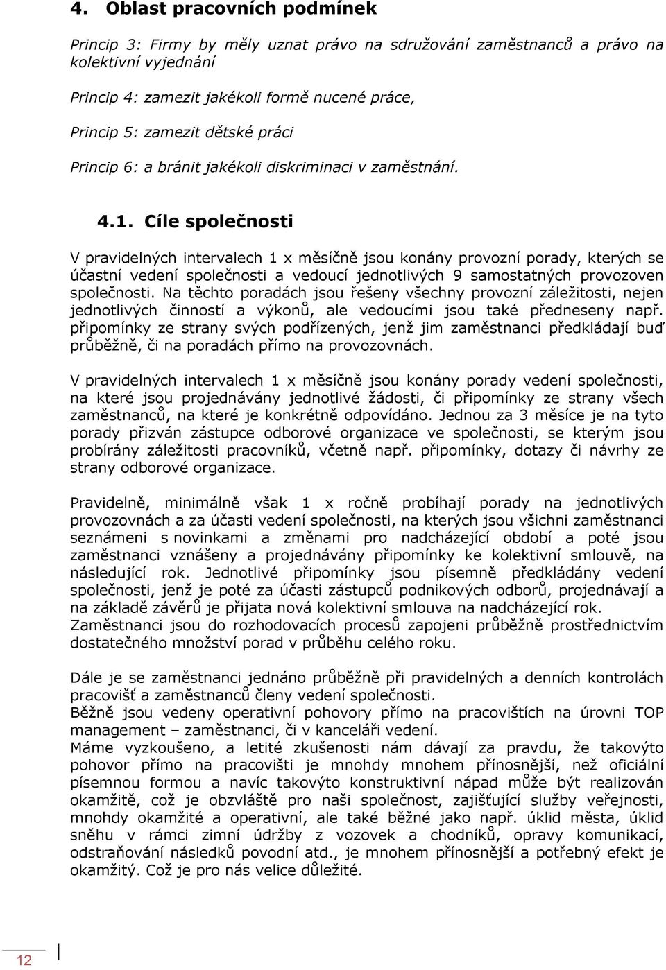 Cíle společnosti V pravidelných intervalech 1 x měsíčně jsou konány provozní porady, kterých se účastní vedení společnosti a vedoucí jednotlivých 9 samostatných provozoven společnosti.