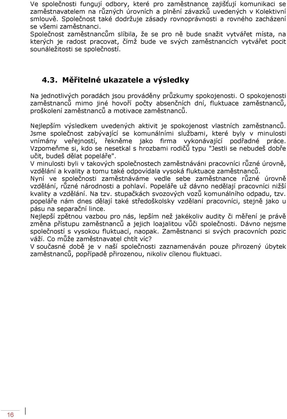 Společnost zaměstnancům slíbila, že se pro ně bude snažit vytvářet místa, na kterých je radost pracovat, čímž bude ve svých zaměstnancích vytvářet pocit sounáležitosti se společností. 4.3.