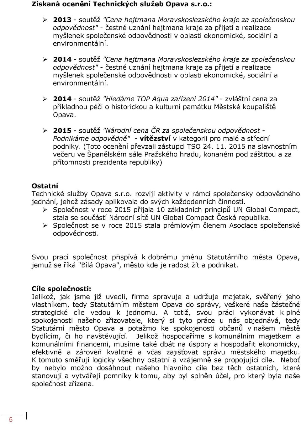 : 2013 - soutěž "Cena hejtmana Moravskoslezského kraje za společenskou odpovědnost" - čestné uznání hejtmana kraje za přijetí a realizace myšlenek společenské odpovědnosti v oblasti ekonomické,