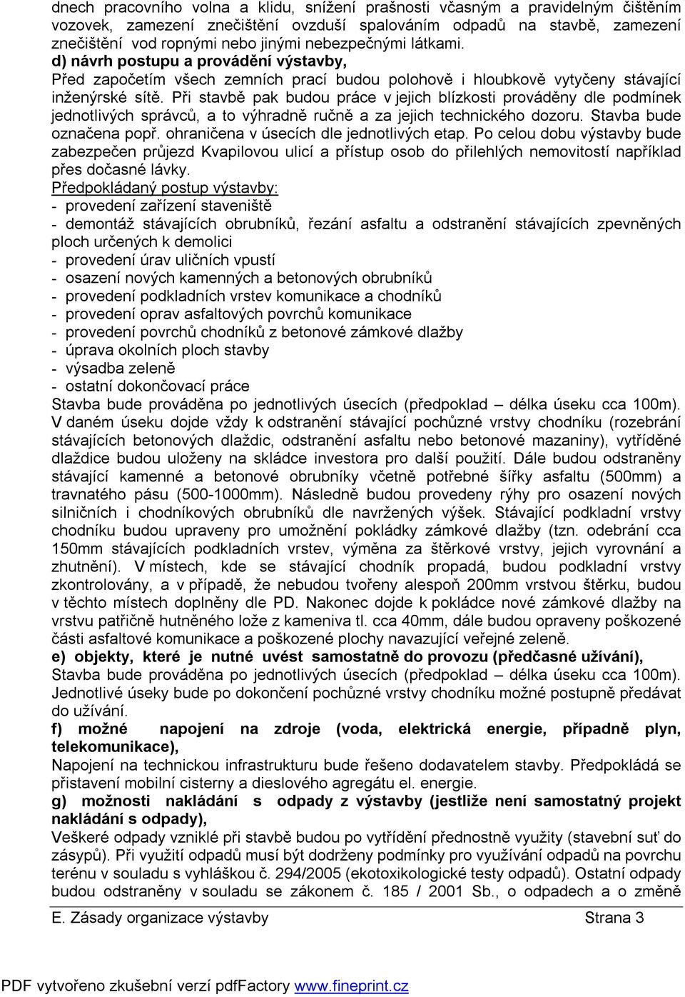 Při stavbě pak budou práce v jejich blízkosti prováděny dle podmínek jednotlivých správců, a to výhradně ručně a za jejich technického dozoru. Stavba bude označena popř.