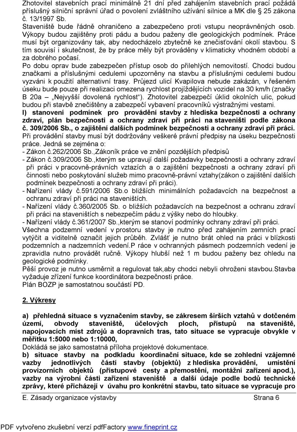 Práce musí být organizovány tak, aby nedocházelo zbytečně ke znečisťování okolí stavbou. S tím souvisí i skutečnost, že by práce měly být prováděny v klimaticky vhodném období a za dobrého počasí.