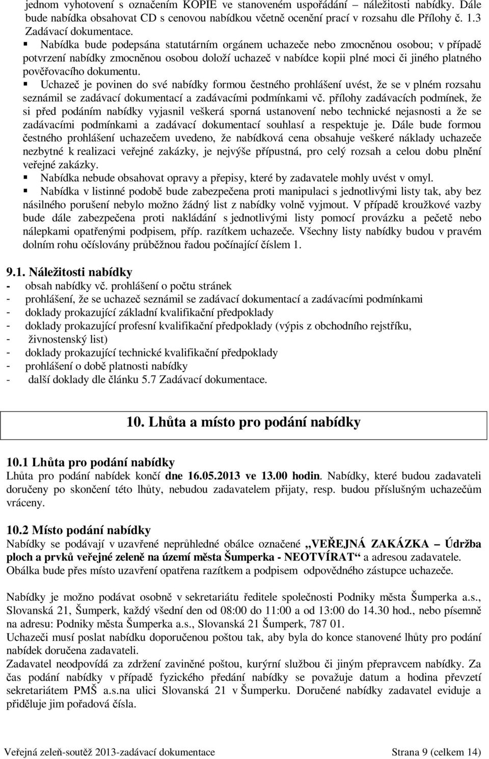 Nabídka bude podepsána statutárním orgánem uchazeče nebo zmocněnou osobou; v případě potvrzení nabídky zmocněnou osobou doloží uchazeč v nabídce kopii plné moci či jiného platného pověřovacího