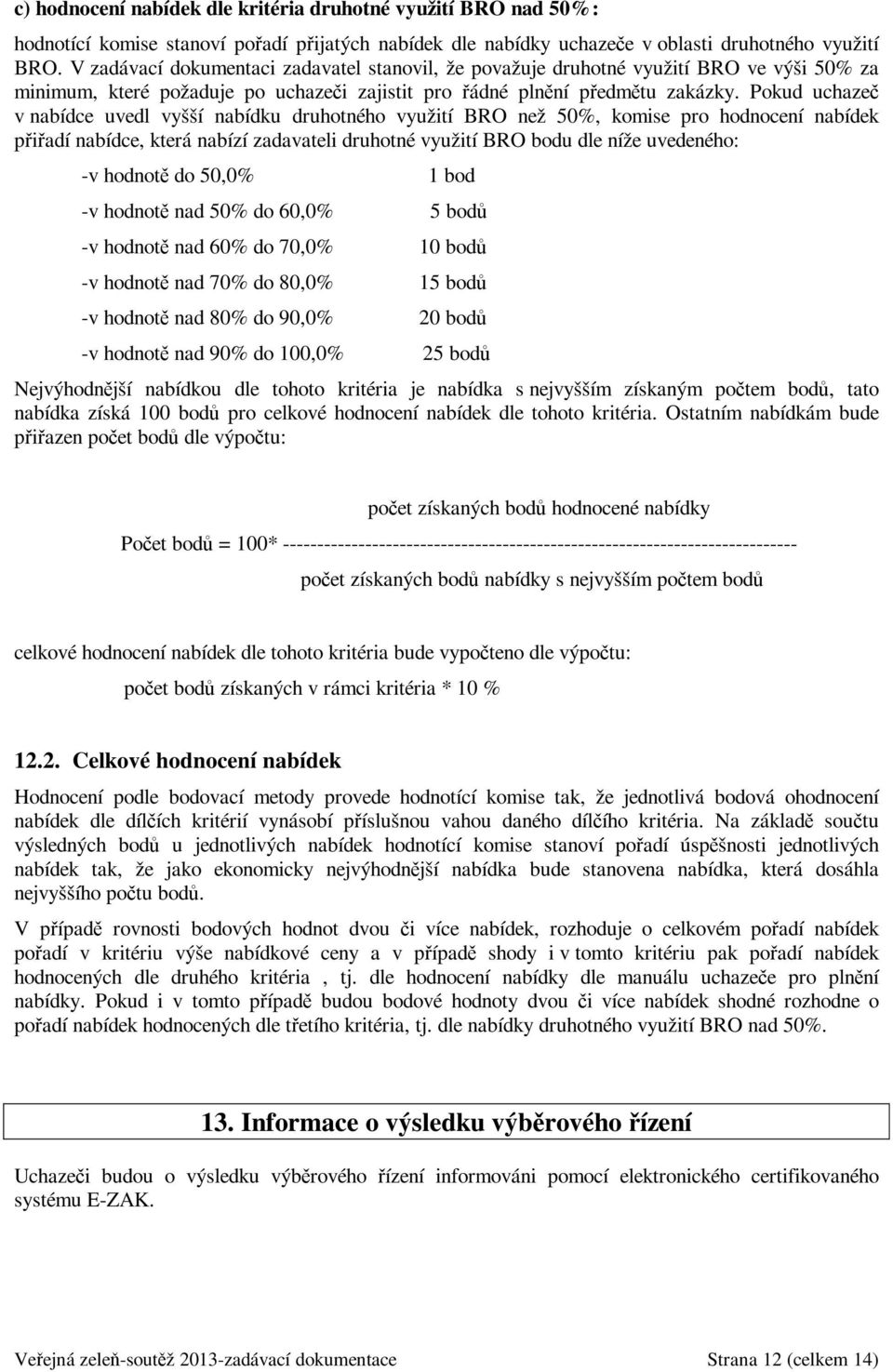 Pokud uchazeč v nabídce uvedl vyšší nabídku druhotného využití BRO než 50%, komise pro hodnocení nabídek přiřadí nabídce, která nabízí zadavateli druhotné využití BRO bodu dle níže uvedeného: -v