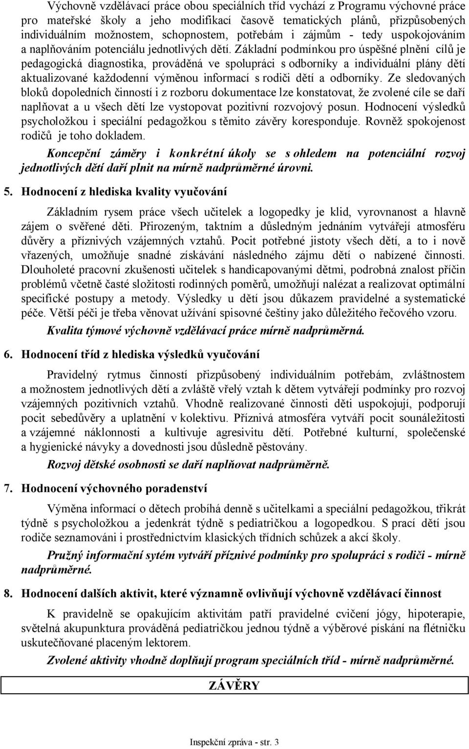 Základní podmínkou pro úspěšné plnění cílů je pedagogická diagnostika, prováděná ve spolupráci s odborníky a individuální plány dětí aktualizované každodenní výměnou informací s rodiči dětí a