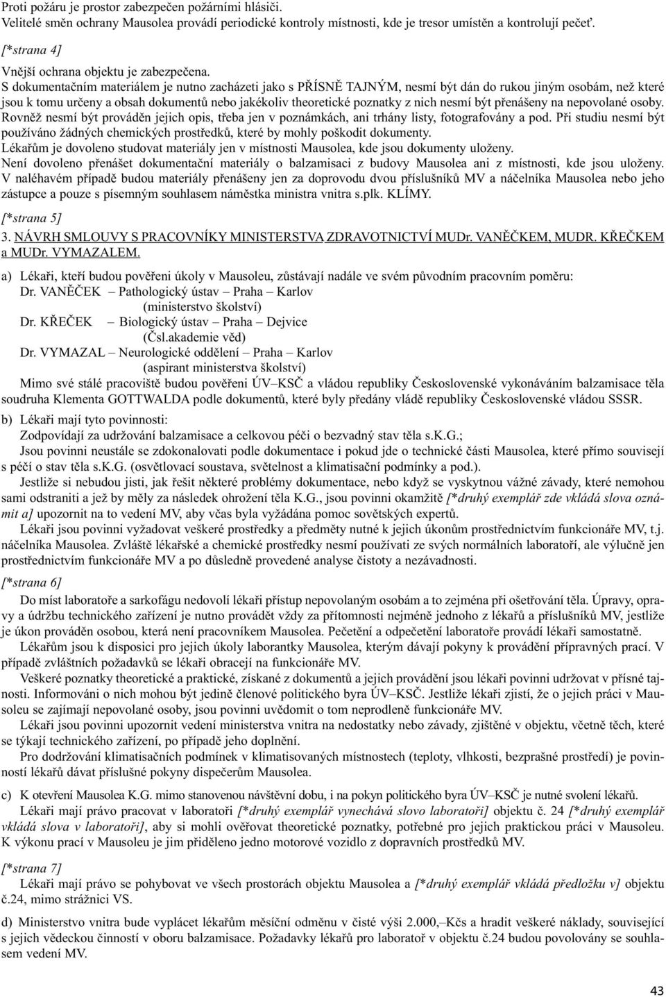 S dokumentačním materiálem je nutno zacházeti jako s PŘÍSNĚ TAJNÝM, nesmí být dán do rukou jiným osobám, než které jsou k tomu určeny a obsah dokumentů nebo jakékoliv theoretické poznatky z nich