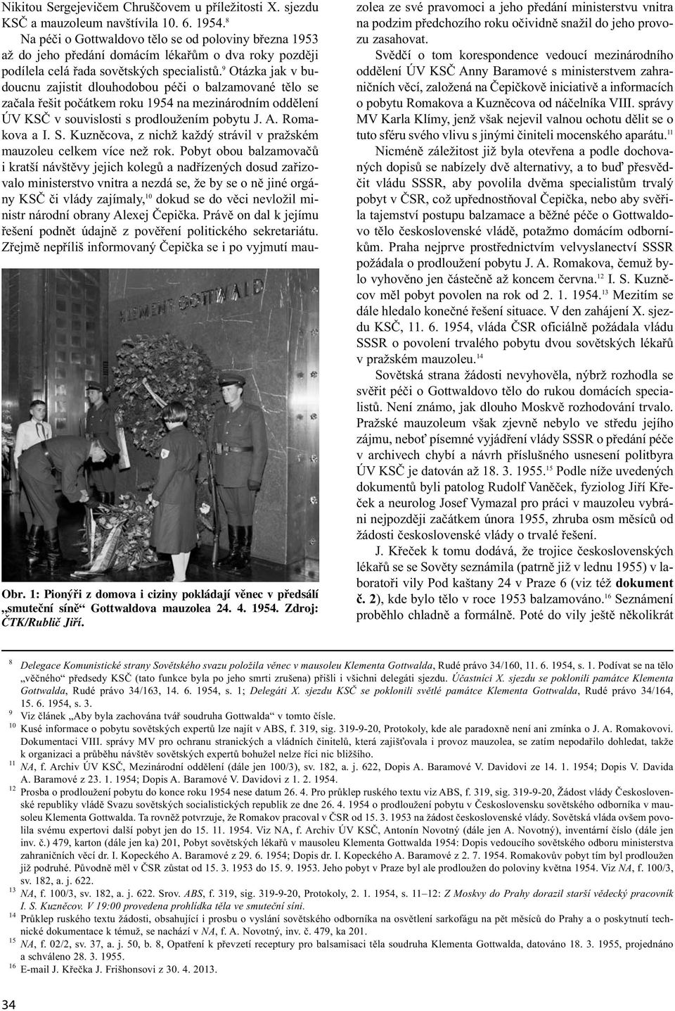 9 Otázka jak v budoucnu zajistit dlouhodobou péči o balzamované tělo se začala řešit počátkem roku 1954 na mezinárodním oddělení ÚV KSČ v souvislosti s prodloužením pobytu J. A. Romakova a I. S.