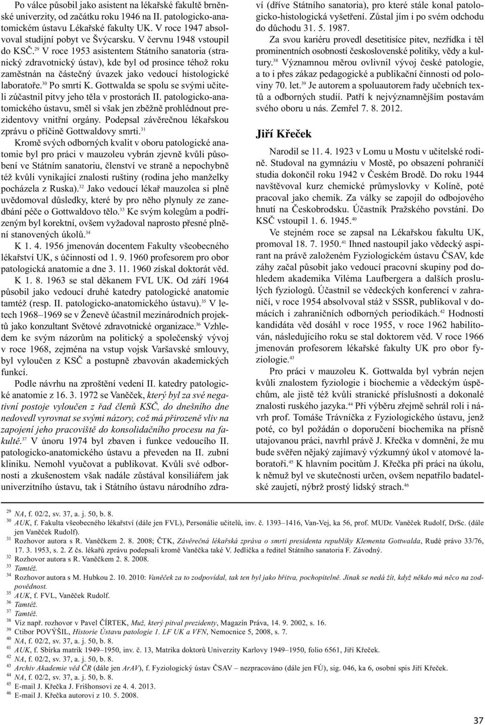 29 V roce 1953 asistentem Státního sanatoria (stranický zdravotnický ústav), kde byl od prosince téhož roku zaměstnán na částečný úvazek jako vedoucí histologické laboratoře. 30 Po smrti K.