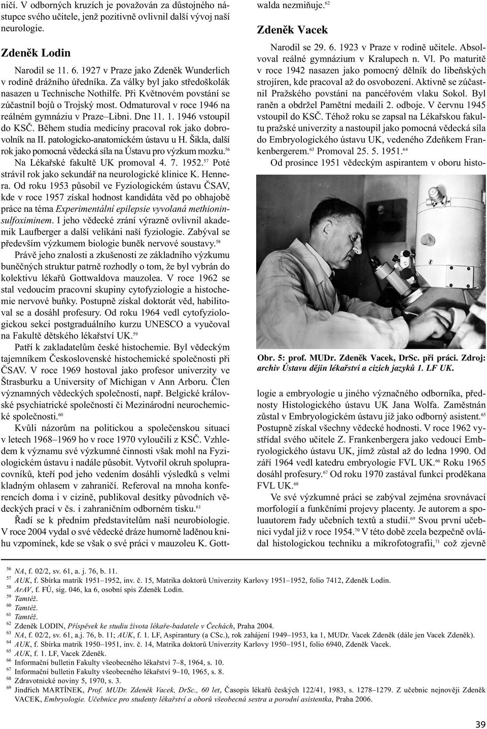 Odmaturoval v roce 1946 na reálném gymnáziu v Praze Libni. Dne 11. 1. 1946 vstoupil do KSČ. Během studia medicíny pracoval rok jako dobrovolník na II. patologicko-anatomickém ústavu u H.