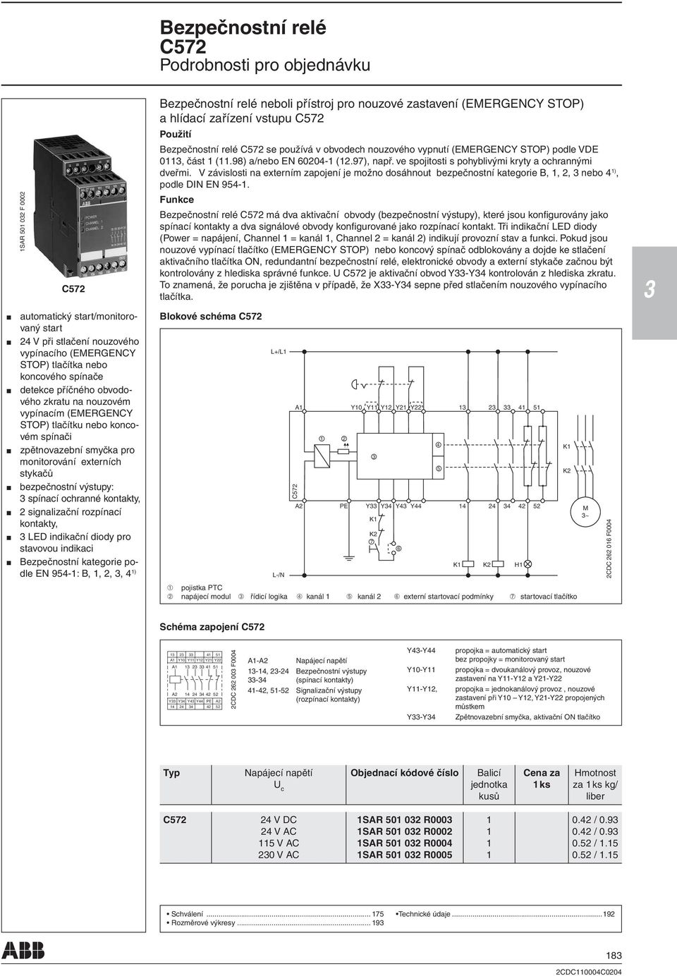 diody pro stavovou indikaci Bezpečnostní kategorie podle EN 94-: B,,,, 4 ) Bezpečnostní relé C7 Podrobnosti pro objednávku Bezpečnostní relé neboli přístroj pro nouzové zastavení (EMERGENCY STOP) a