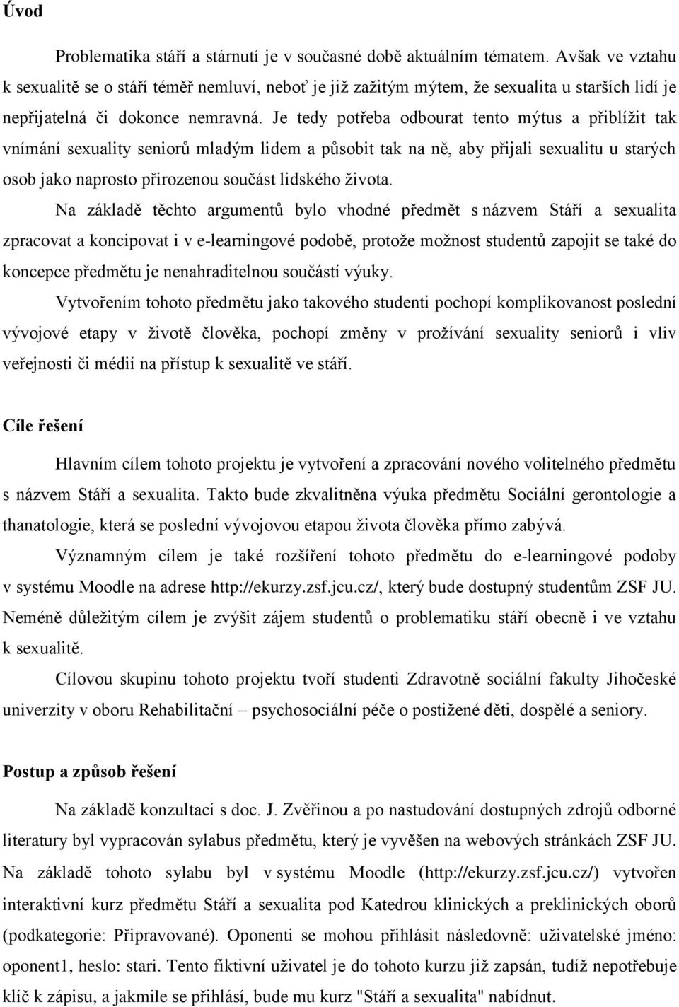 Je tedy potřeba odbourat tento mýtus a přiblížit tak vnímání sexuality seniorů mladým lidem a působit tak na ně, aby přijali sexualitu u starých osob jako naprosto přirozenou součást lidského života.