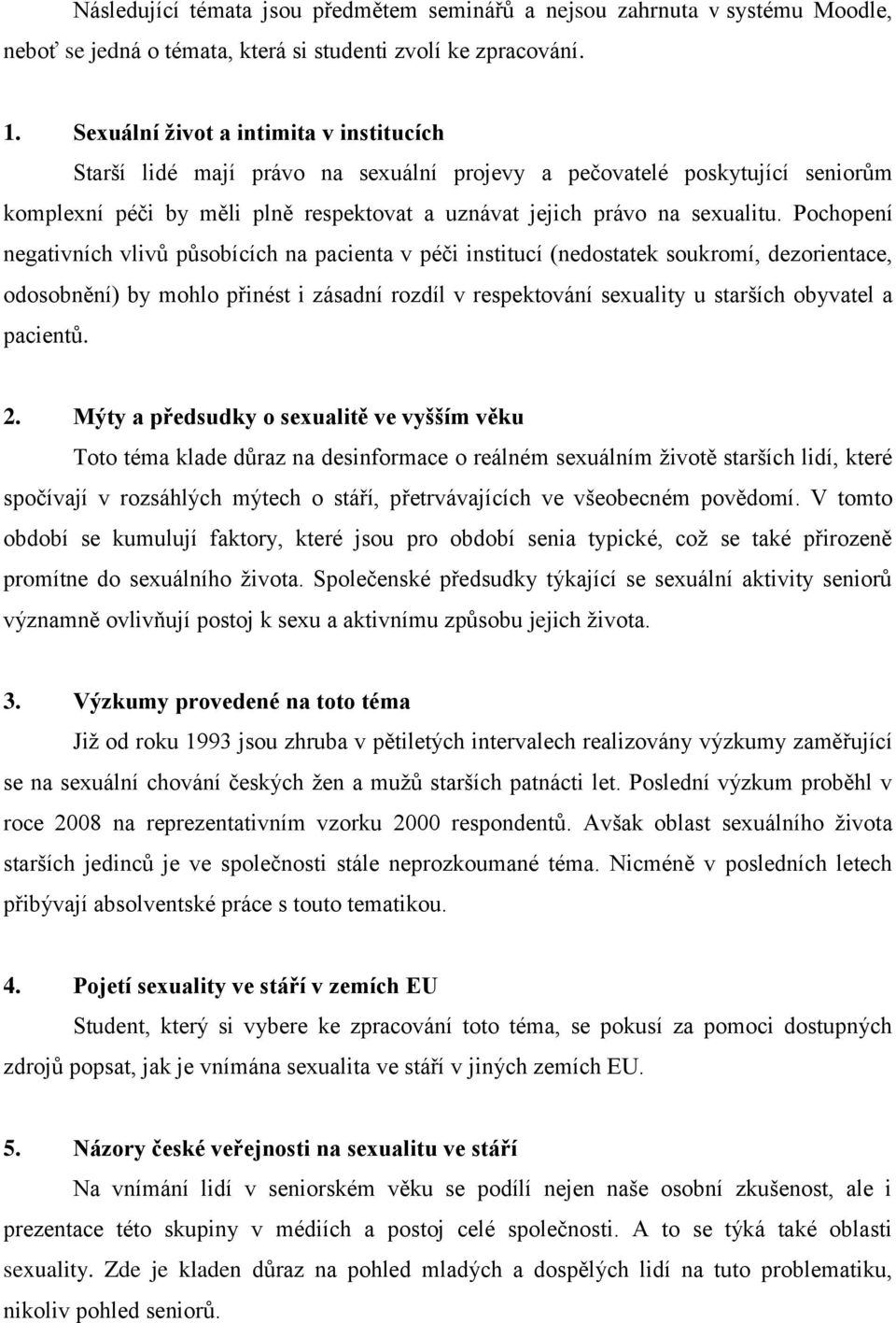 Pochopení negativních vlivů působících na pacienta v péči institucí (nedostatek soukromí, dezorientace, odosobnění) by mohlo přinést i zásadní rozdíl v respektování sexuality u starších obyvatel a