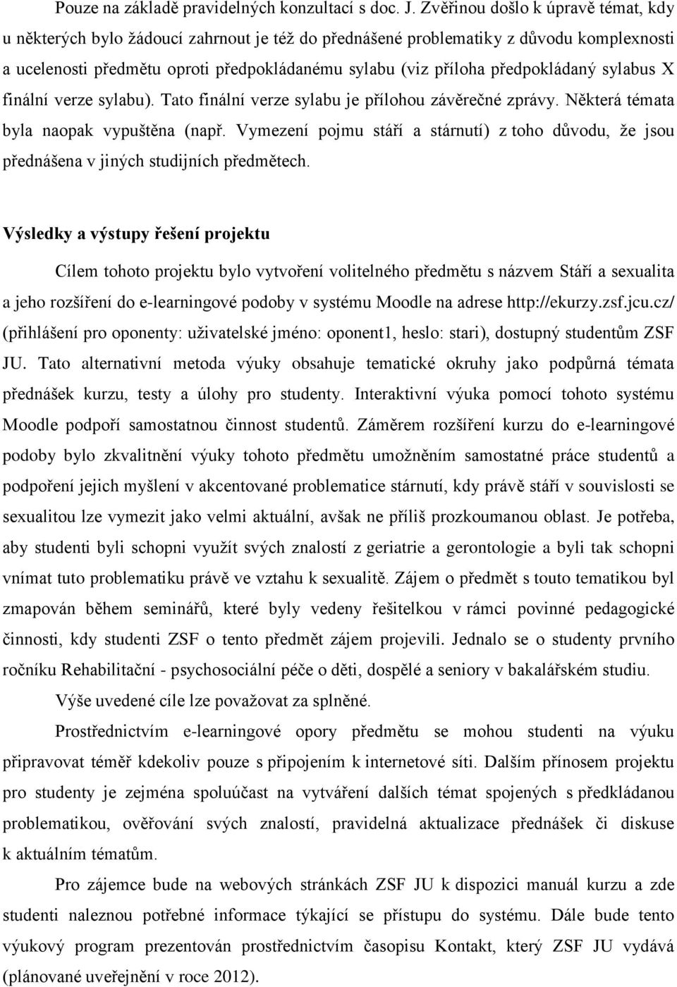 předpokládaný sylabus X finální verze sylabu). Tato finální verze sylabu je přílohou závěrečné zprávy. Některá témata byla naopak vypuštěna (např.