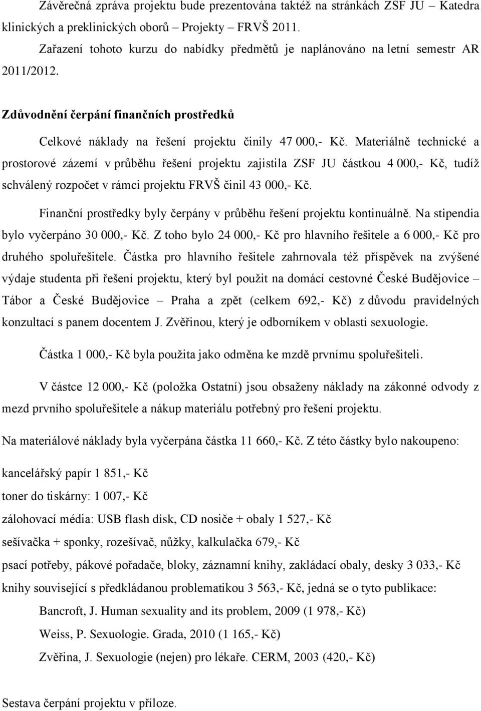 Materiálně technické a prostorové zázemí v průběhu řešení projektu zajistila ZSF JU částkou 4 000,- Kč, tudíž schválený rozpočet v rámci projektu FRVŠ činil 43 000,- Kč.